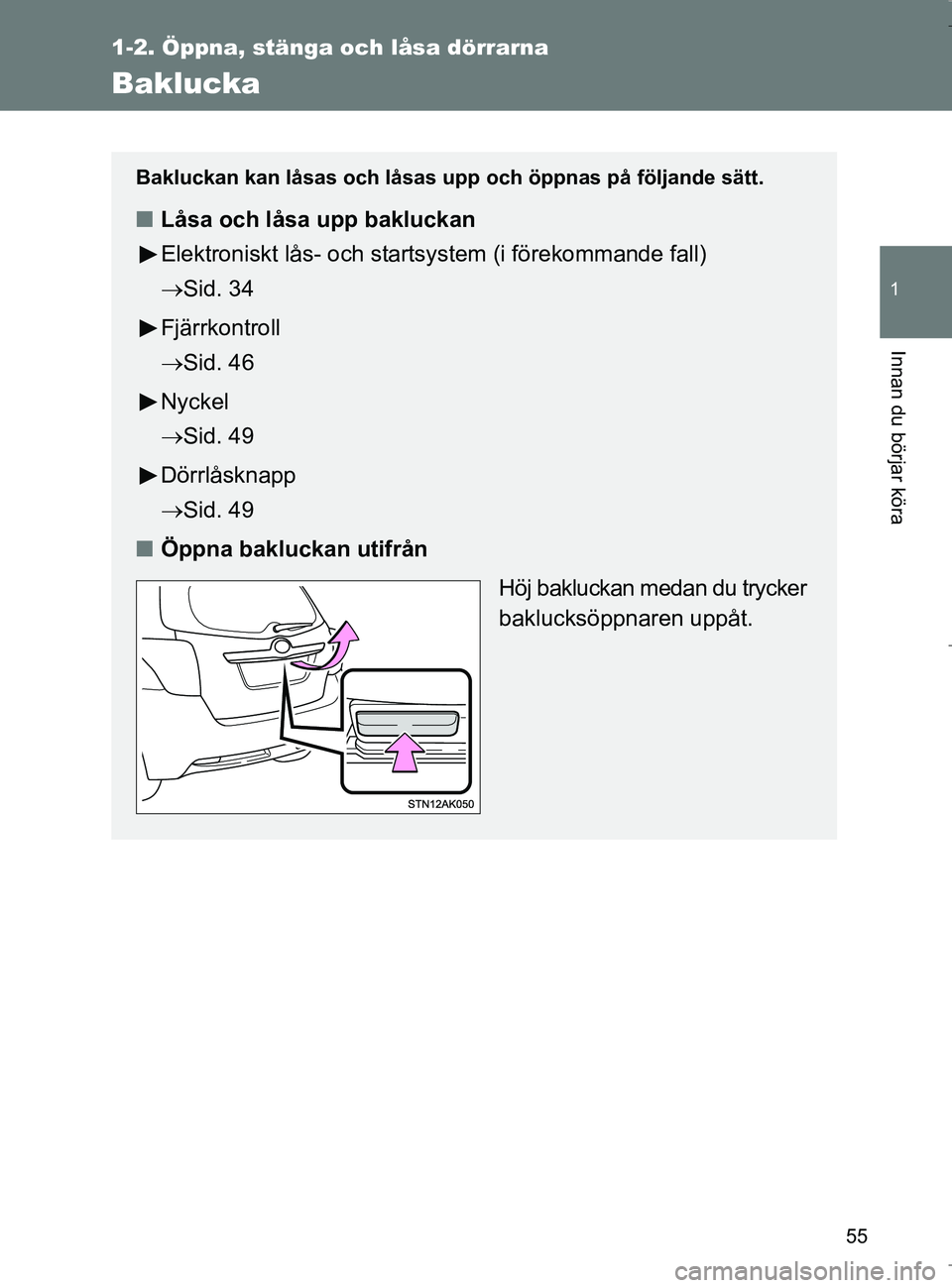 TOYOTA VERSO 2017 Bruksanvisningar (in Swedish) 55
1
1-2. Öppna, stänga och låsa dörrarna
Innan du börjar köra
OM64517SE
Baklucka
Bakluckan kan låsas och låsas upp och öppnas på följande sätt.
nLåsa och låsa upp bakluckan
Elektroniskt TOYOTA VERSO 2017 Bruksanvisningar (in Swedish) 55
1
1-2. Öppna, stänga och låsa dörrarna
Innan du börjar köra
OM64517SE
Baklucka
Bakluckan kan låsas och låsas upp och öppnas på följande sätt.
nLåsa och låsa upp bakluckan
Elektroniskt