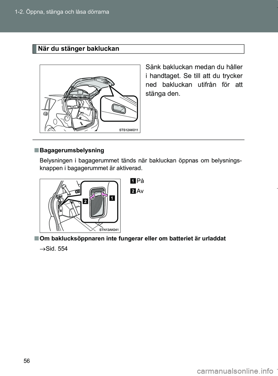 TOYOTA VERSO 2017 Bruksanvisningar (in Swedish) 56
1-2. Öppna, stänga och låsa dörrarna
OM64517SE
När du stänger bakluckan
Sänk bakluckan medan du håller
i handtaget. Se till att du trycker
ned bakluckan utifrån för att
stänga den.
nBaga TOYOTA VERSO 2017 Bruksanvisningar (in Swedish) 56
1-2. Öppna, stänga och låsa dörrarna
OM64517SE
När du stänger bakluckan
Sänk bakluckan medan du håller
i handtaget. Se till att du trycker
ned bakluckan utifrån för att
stänga den.
nBaga