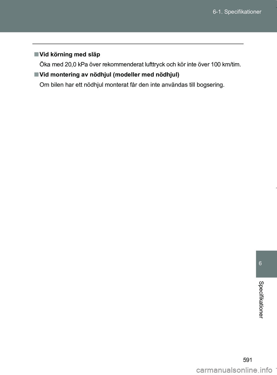 TOYOTA VERSO 2017 Bruksanvisningar (in Swedish) 591
6-1. Specifikationer
6
Specifikationer
OM64517SE
n
Vid körning med släp
Öka med 20,0 kPa över rekommenderat lufttryck och kör inte över 100 km/tim.
n Vid montering av nödhjul (modeller med TOYOTA VERSO 2017 Bruksanvisningar (in Swedish) 591
6-1. Specifikationer
6
Specifikationer
OM64517SE
n
Vid körning med släp
Öka med 20,0 kPa över rekommenderat lufttryck och kör inte över 100 km/tim.
n Vid montering av nödhjul (modeller med