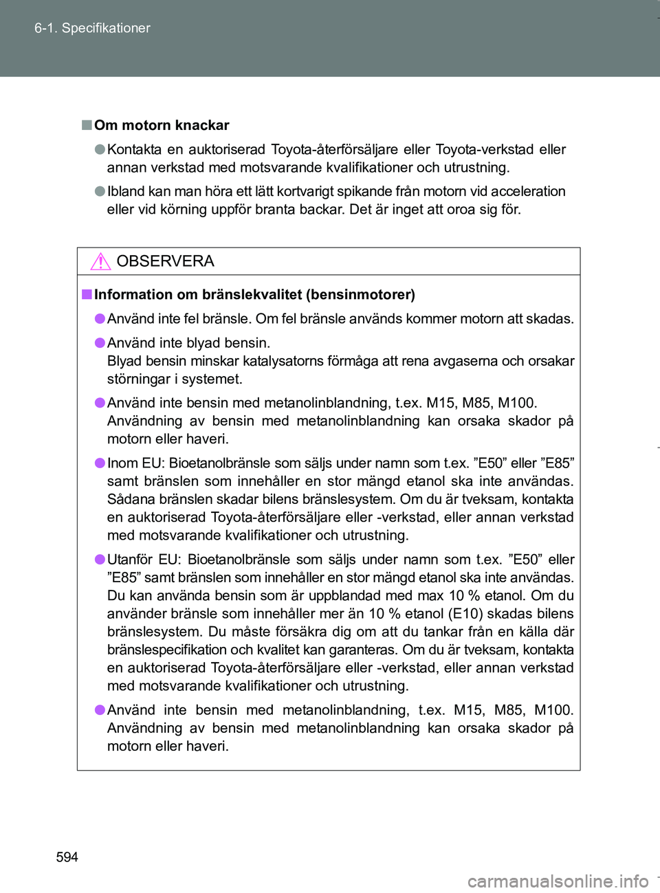 TOYOTA VERSO 2017 Bruksanvisningar (in Swedish) 594
6-1. Specifikationer
OM64517SE
n
Om motorn knackar
l Kontakta en auktoriserad Toyota-återförsäljare eller Toyota-verkstad eller
annan verkstad med motsvarande kvalifikationer och utrustning.
l TOYOTA VERSO 2017 Bruksanvisningar (in Swedish) 594
6-1. Specifikationer
OM64517SE
n
Om motorn knackar
l Kontakta en auktoriserad Toyota-återförsäljare eller Toyota-verkstad eller
annan verkstad med motsvarande kvalifikationer och utrustning.
l