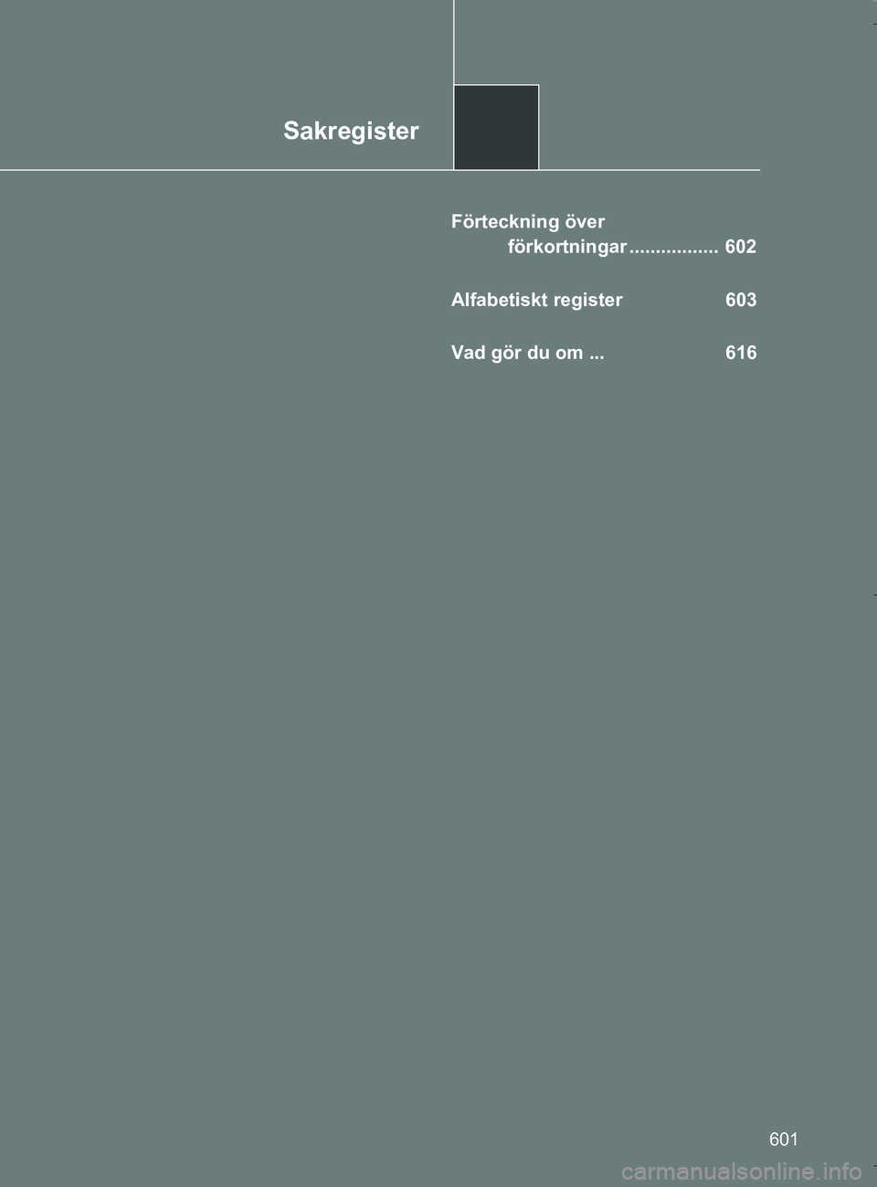 TOYOTA VERSO 2017 Bruksanvisningar (in Swedish) Sakregister
601
OM64517SE
Förteckning över förkortningar ................. 602
Alfabetiskt register 603
Vad gör du om ... 616
OM64517SE.book Page 601 Wednesday, December 7, 2016 4:10 PM TOYOTA VERSO 2017 Bruksanvisningar (in Swedish) Sakregister
601
OM64517SE
Förteckning över förkortningar ................. 602
Alfabetiskt register 603
Vad gör du om ... 616
OM64517SE.book Page 601 Wednesday, December 7, 2016 4:10 PM