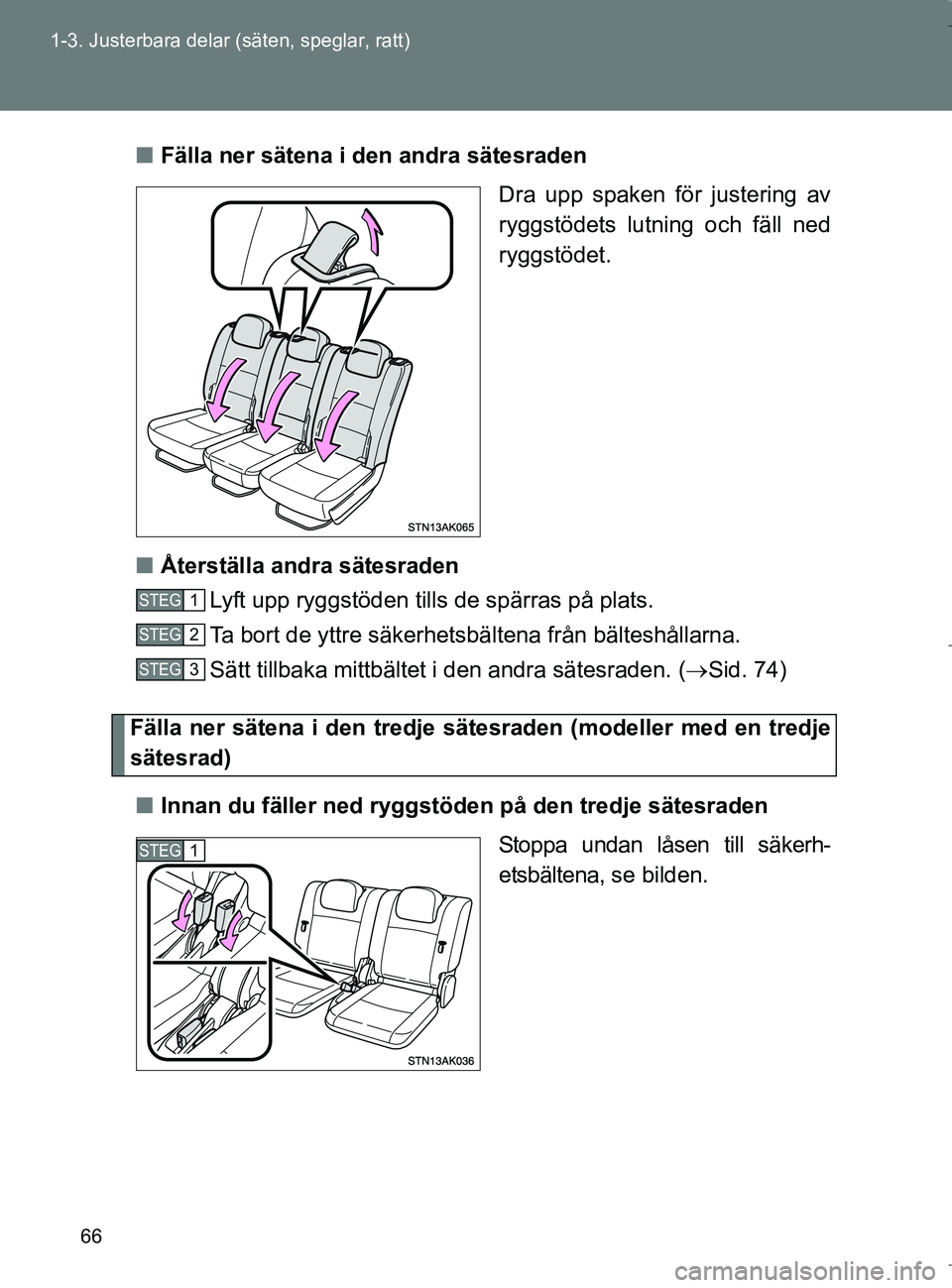 TOYOTA VERSO 2017  Bruksanvisningar (in Swedish) 66
1-3. Justerbara delar (säten, speglar, ratt)
OM64517SE
n
Fälla ner sätena i den andra sätesraden
Dra upp spaken för justering av
ryggstödets lutning och fäll ned
ryggstödet.
n Återställa 