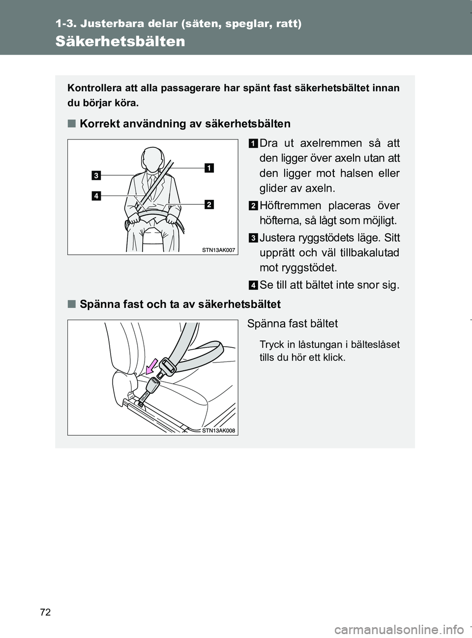 TOYOTA VERSO 2017 Bruksanvisningar (in Swedish) 72
1-3. Justerbara delar (säten, speglar, ratt)
OM64517SE
Säkerhetsbälten
Kontrollera att alla passagerare har spänt fast säkerhetsbältet innan
du börjar köra.
nKorrekt användning av säkerhe TOYOTA VERSO 2017 Bruksanvisningar (in Swedish) 72
1-3. Justerbara delar (säten, speglar, ratt)
OM64517SE
Säkerhetsbälten
Kontrollera att alla passagerare har spänt fast säkerhetsbältet innan
du börjar köra.
nKorrekt användning av säkerhe