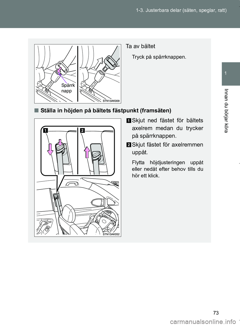 TOYOTA VERSO 2017 Bruksanvisningar (in Swedish) 73
1-3. Justerbara delar (säten, speglar, ratt)
1
Innan du börjar köra
OM64517SE
Ta av bältet
Tryck på spärrknappen.
n
Ställa in höjden på bält ets fästpunkt (framsäten)
Skjut ned fästet TOYOTA VERSO 2017 Bruksanvisningar (in Swedish) 73
1-3. Justerbara delar (säten, speglar, ratt)
1
Innan du börjar köra
OM64517SE
Ta av bältet
Tryck på spärrknappen.
n
Ställa in höjden på bält ets fästpunkt (framsäten)
Skjut ned fästet