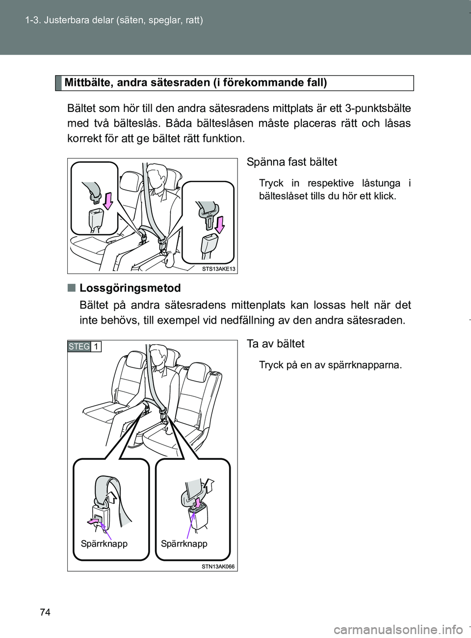 TOYOTA VERSO 2017 Bruksanvisningar (in Swedish) 74
1-3. Justerbara delar (säten, speglar, ratt)
OM64517SE
Mittbälte, andra sätesraden (i förekommande fall)
Bältet som hör till den andra sätesradens mittplats är ett 3-punktsbälte
med två b TOYOTA VERSO 2017 Bruksanvisningar (in Swedish) 74
1-3. Justerbara delar (säten, speglar, ratt)
OM64517SE
Mittbälte, andra sätesraden (i förekommande fall)
Bältet som hör till den andra sätesradens mittplats är ett 3-punktsbälte
med två b