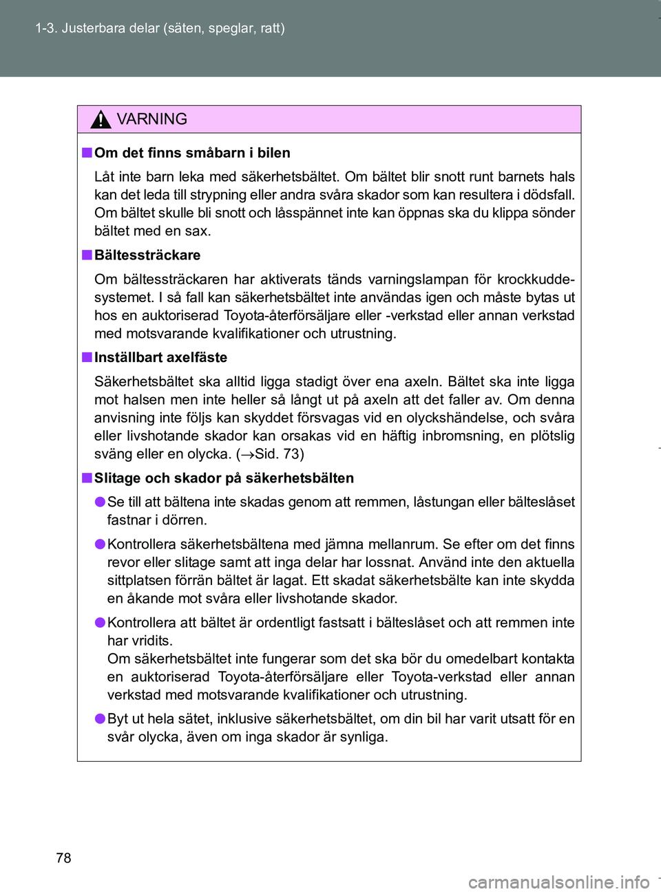 TOYOTA VERSO 2017 Bruksanvisningar (in Swedish) 78
1-3. Justerbara delar (säten, speglar, ratt)
OM64517SE
VA R N I N G
n
Om det finns småbarn i bilen
Låt inte barn leka med säkerhetsbältet. Om bältet blir snott runt barnets hals
kan det leda TOYOTA VERSO 2017 Bruksanvisningar (in Swedish) 78
1-3. Justerbara delar (säten, speglar, ratt)
OM64517SE
VA R N I N G
n
Om det finns småbarn i bilen
Låt inte barn leka med säkerhetsbältet. Om bältet blir snott runt barnets hals
kan det leda