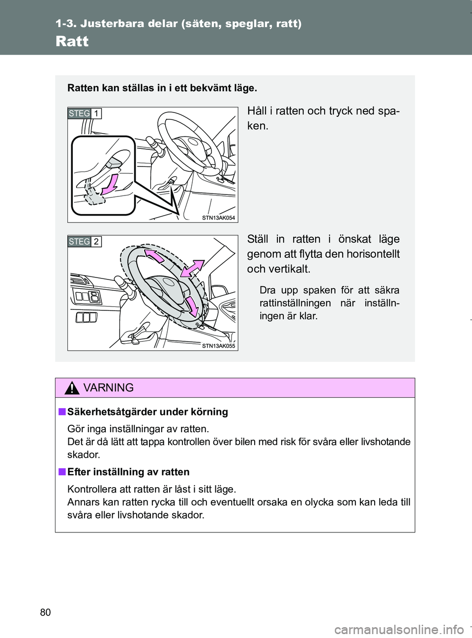 TOYOTA VERSO 2017 Bruksanvisningar (in Swedish) 80
1-3. Justerbara delar (säten, speglar, ratt)
OM64517SE
Ratt
VA R N I N G
nSäkerhetsåtgärder under körning
Gör inga inställningar av ratten.
Det är då lätt att tappa kontrollen över bilen TOYOTA VERSO 2017 Bruksanvisningar (in Swedish) 80
1-3. Justerbara delar (säten, speglar, ratt)
OM64517SE
Ratt
VA R N I N G
nSäkerhetsåtgärder under körning
Gör inga inställningar av ratten.
Det är då lätt att tappa kontrollen över bilen