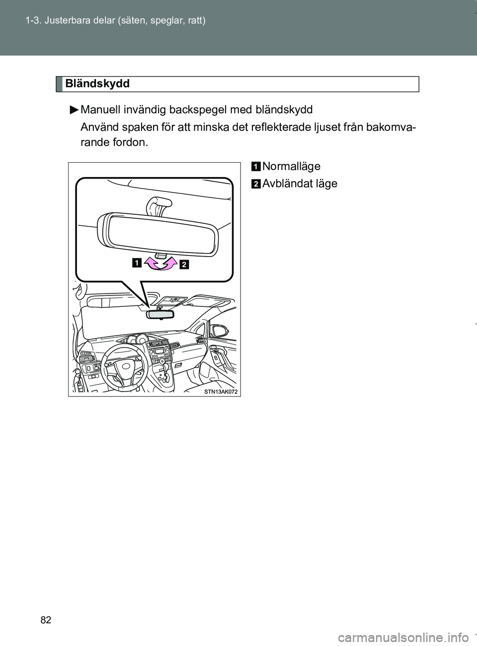 TOYOTA VERSO 2017 Bruksanvisningar (in Swedish) 82
1-3. Justerbara delar (säten, speglar, ratt)
OM64517SE
Bländskydd
Manuell invändig backspegel med bländskydd
Använd spaken för att minska det reflekterade ljuset från bakomva-
rande fordon. TOYOTA VERSO 2017 Bruksanvisningar (in Swedish) 82
1-3. Justerbara delar (säten, speglar, ratt)
OM64517SE
Bländskydd
Manuell invändig backspegel med bländskydd
Använd spaken för att minska det reflekterade ljuset från bakomva-
rande fordon.