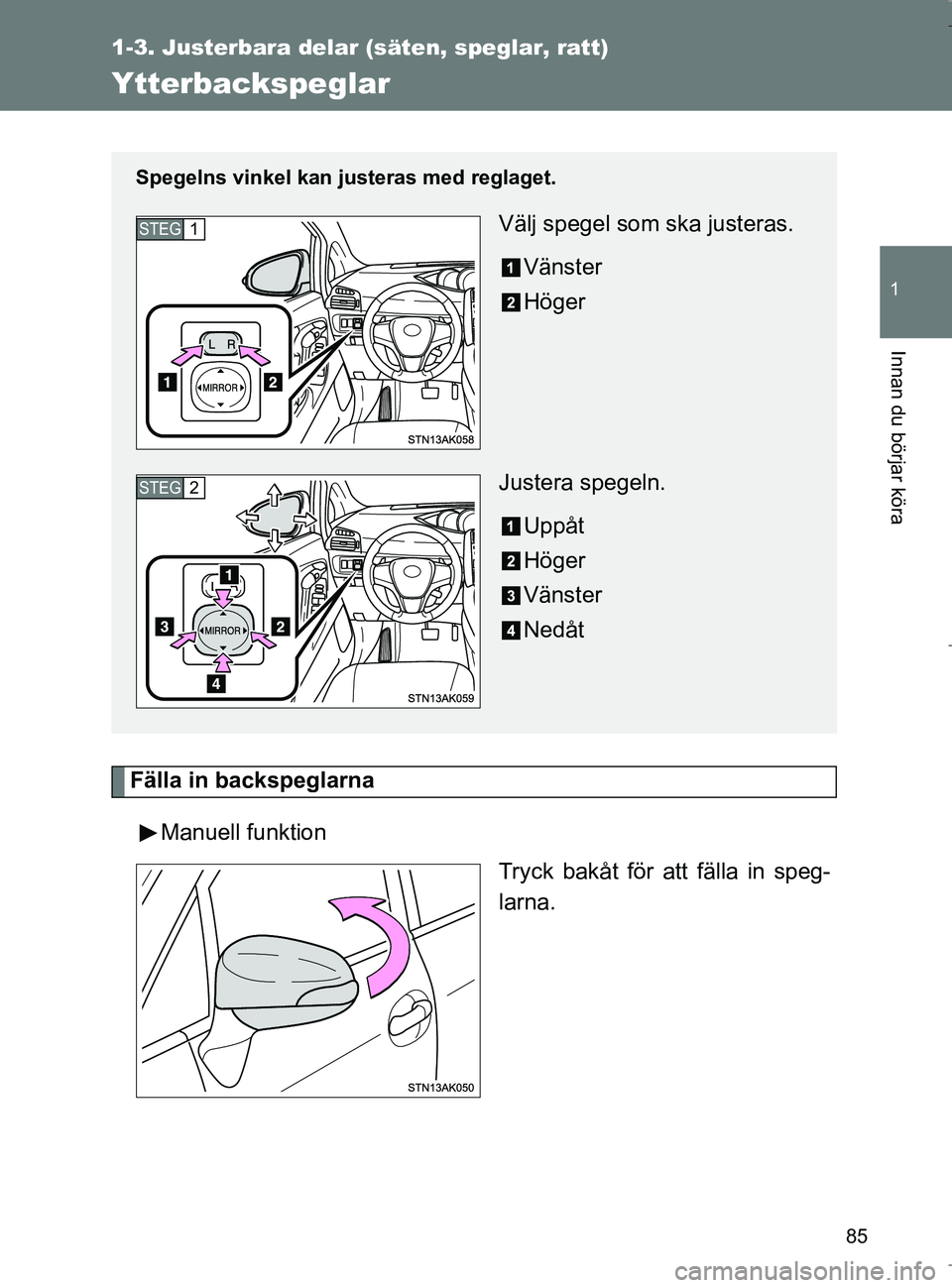 TOYOTA VERSO 2017 Bruksanvisningar (in Swedish) 85
1
1-3. Justerbara delar (säten, speglar, ratt)
Innan du börjar köra
OM64517SE
Ytterbackspeglar
Fälla in backspeglarnaManuell funktion Tryck bakåt för att fälla in speg-
larna.
Spegelns vinke TOYOTA VERSO 2017 Bruksanvisningar (in Swedish) 85
1
1-3. Justerbara delar (säten, speglar, ratt)
Innan du börjar köra
OM64517SE
Ytterbackspeglar
Fälla in backspeglarnaManuell funktion Tryck bakåt för att fälla in speg-
larna.
Spegelns vinke