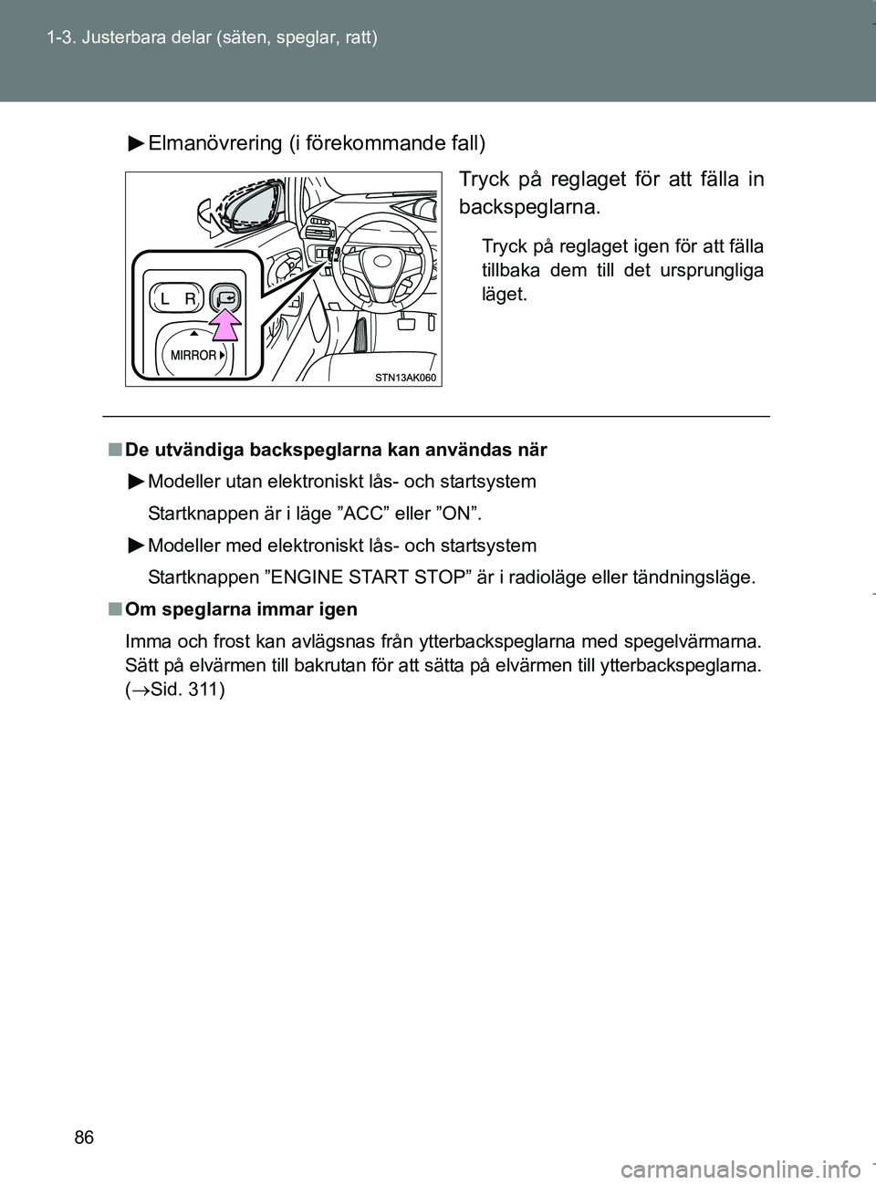 TOYOTA VERSO 2017 Bruksanvisningar (in Swedish) 86
1-3. Justerbara delar (säten, speglar, ratt)
OM64517SE
Elmanövrering (i förekommande fall)
Tryck på reglaget för att fälla in
backspeglarna.
Tryck på reglaget igen för att fälla
tillbaka d TOYOTA VERSO 2017 Bruksanvisningar (in Swedish) 86
1-3. Justerbara delar (säten, speglar, ratt)
OM64517SE
Elmanövrering (i förekommande fall)
Tryck på reglaget för att fälla in
backspeglarna.
Tryck på reglaget igen för att fälla
tillbaka d
