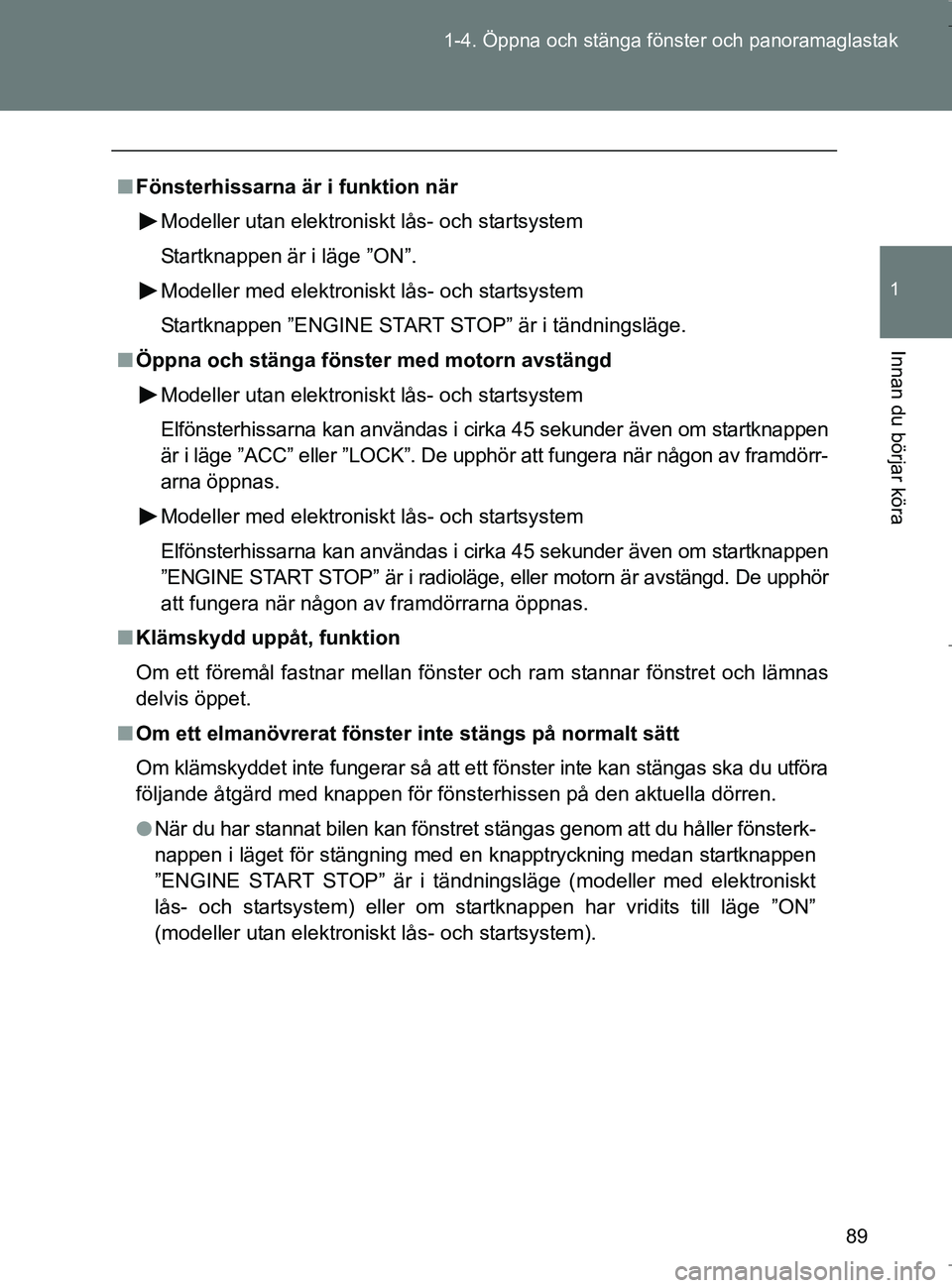 TOYOTA VERSO 2017 Bruksanvisningar (in Swedish) 89
1-4. Öppna och stänga fö
nster och panoramaglastak
1
Innan du börjar köra
OM64517SE
nFönsterhissarna är i funktion när
Modeller utan elektroniskt lås- och startsystem
Startknappen är i l TOYOTA VERSO 2017 Bruksanvisningar (in Swedish) 89
1-4. Öppna och stänga fö
nster och panoramaglastak
1
Innan du börjar köra
OM64517SE
nFönsterhissarna är i funktion när
Modeller utan elektroniskt lås- och startsystem
Startknappen är i l
