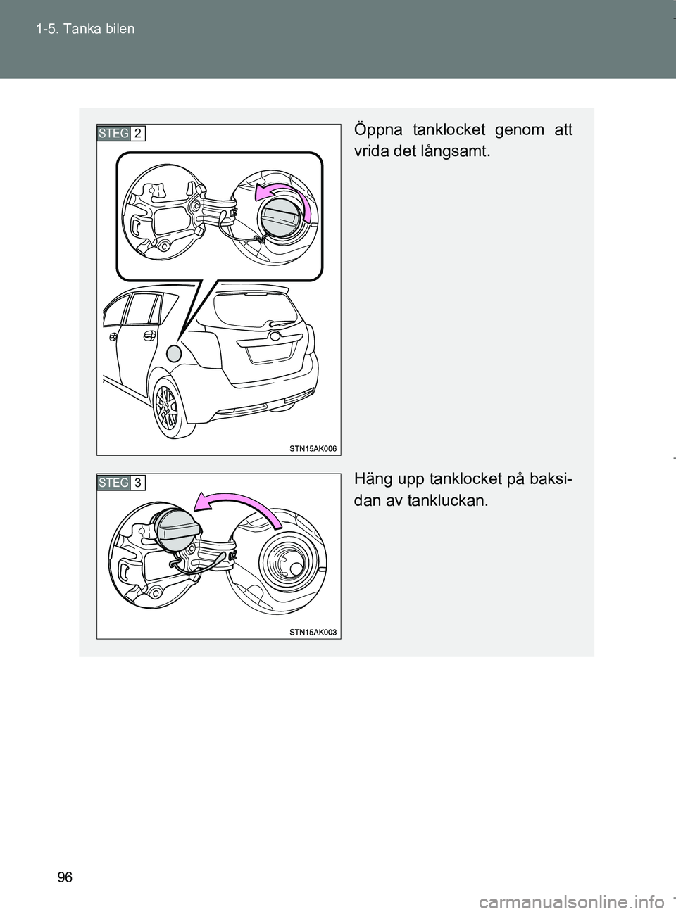 TOYOTA VERSO 2017 Bruksanvisningar (in Swedish) 96
1-5. Tanka bilen
OM64517SE
Öppna tanklocket genom att
vrida det långsamt.
Häng upp tanklocket på baksi-
dan av tankluckan.STEG2
STEG3
OM64517SE.book Page 96 Wednesday, December 7, 2016 4:10 TOYOTA VERSO 2017 Bruksanvisningar (in Swedish) 96
1-5. Tanka bilen
OM64517SE
Öppna tanklocket genom att
vrida det långsamt.
Häng upp tanklocket på baksi-
dan av tankluckan.STEG2
STEG3
OM64517SE.book Page 96 Wednesday, December 7, 2016 4:10