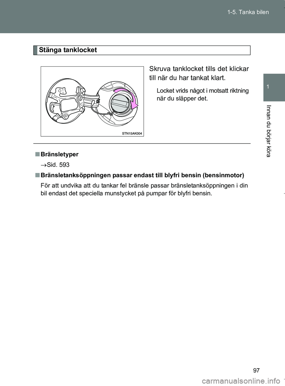 TOYOTA VERSO 2017 Bruksanvisningar (in Swedish) 97
1-5. Tanka bilen
1
Innan du börjar köra
OM64517SE
Stänga tanklocket
Skruva tanklocket tills det klickar
till när du har tankat klart.
Locket vrids något i motsatt riktning
när du släpper det TOYOTA VERSO 2017 Bruksanvisningar (in Swedish) 97
1-5. Tanka bilen
1
Innan du börjar köra
OM64517SE
Stänga tanklocket
Skruva tanklocket tills det klickar
till när du har tankat klart.
Locket vrids något i motsatt riktning
när du släpper det