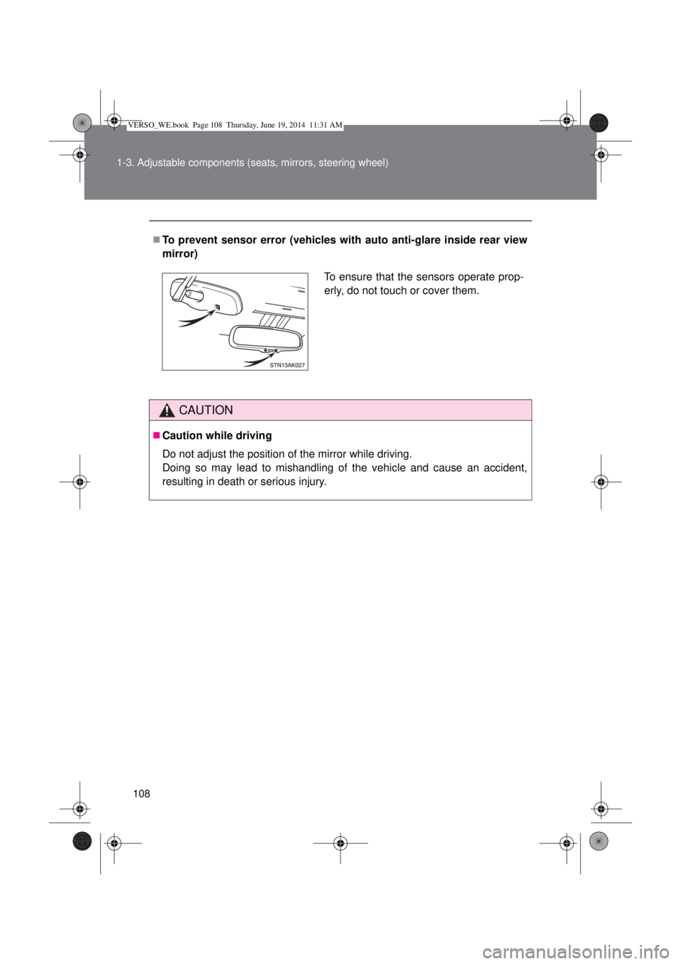 TOYOTA VERSO 2014 Owners Manual 108 1-3. Adjustable components (seats, mirrors, steering wheel)
To prevent sensor error (vehicles with auto anti-glare inside rear view
mirror)
CAUTION
Caution while driving
Do not adjust the po TOYOTA VERSO 2014 Owners Manual 108 1-3. Adjustable components (seats, mirrors, steering wheel)
To prevent sensor error (vehicles with auto anti-glare inside rear view
mirror)
CAUTION
Caution while driving
Do not adjust the po