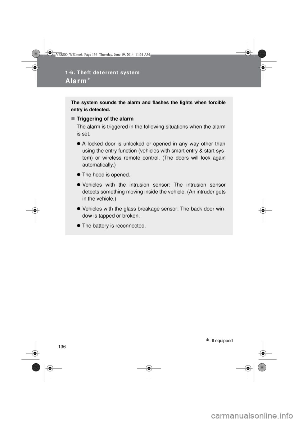 TOYOTA VERSO 2014 Owners Manual 136
1-6. Theft deterrent system
Alar m
: If equipped
The system sounds the alarm and flashes the lights when forcible
entry is detected.
Triggering of the alarm
The alarm is triggered in the TOYOTA VERSO 2014 Owners Manual 136
1-6. Theft deterrent system
Alar m
: If equipped
The system sounds the alarm and flashes the lights when forcible
entry is detected.
Triggering of the alarm
The alarm is triggered in the