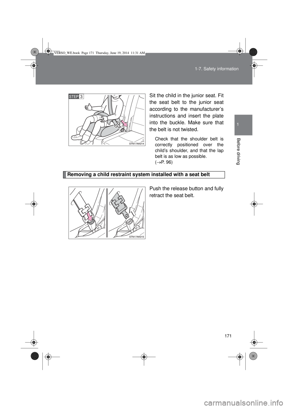 TOYOTA VERSO 2014  Owners Manual 171 1-7. Safety information
1
Before driving
Sit the child in the junior seat. Fit
the seat belt to the junior seat
according to the manufacturer’s
instructions and insert the plate
into the buckle.