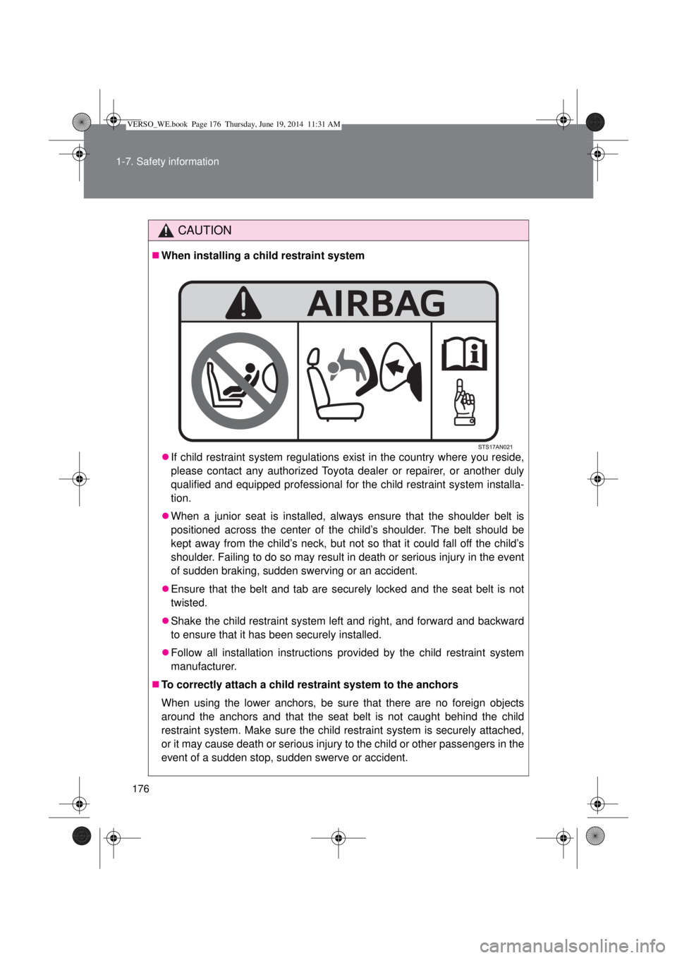 TOYOTA VERSO 2014  Owners Manual 176 1-7. Safety information
CAUTION
When installing a child restraint system
If child restraint system regulations exist in the country where you reside,
please contact any authorized Toyota dea