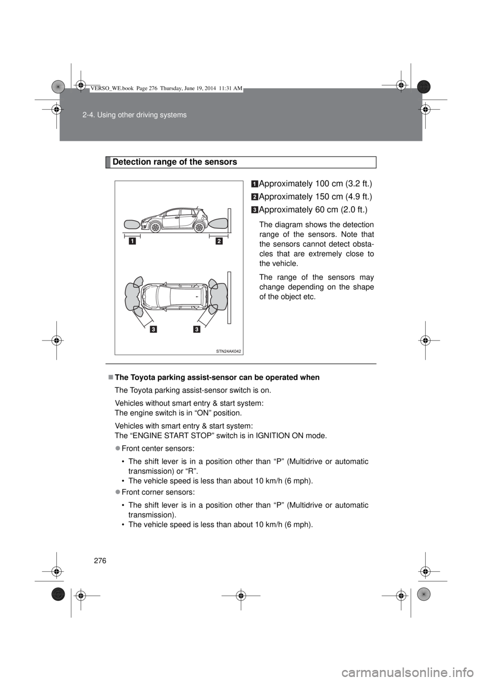 TOYOTA VERSO 2014 Owners Manual 276 2-4. Using other driving systems
Detection range of the sensors
Approximately 100 cm (3.2 ft.)
Approximately 150 cm (4.9 ft.)
Approximately 60 cm (2.0 ft.)
The diagram shows the detection
range of TOYOTA VERSO 2014 Owners Manual 276 2-4. Using other driving systems
Detection range of the sensors
Approximately 100 cm (3.2 ft.)
Approximately 150 cm (4.9 ft.)
Approximately 60 cm (2.0 ft.)
The diagram shows the detection
range of