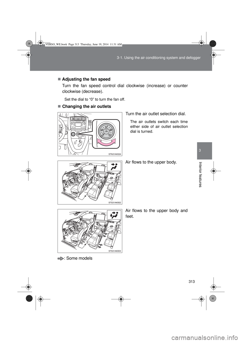 TOYOTA VERSO 2014 Owners Manual 313 3-1. Using the air conditioning system and defogger
3
Interior features
Adjusting the fan speed
Turn the fan speed control dial clockwise (increase) or counter
clockwise (decrease).
Set the dia TOYOTA VERSO 2014 Owners Manual 313 3-1. Using the air conditioning system and defogger
3
Interior features
Adjusting the fan speed
Turn the fan speed control dial clockwise (increase) or counter
clockwise (decrease).
Set the dia