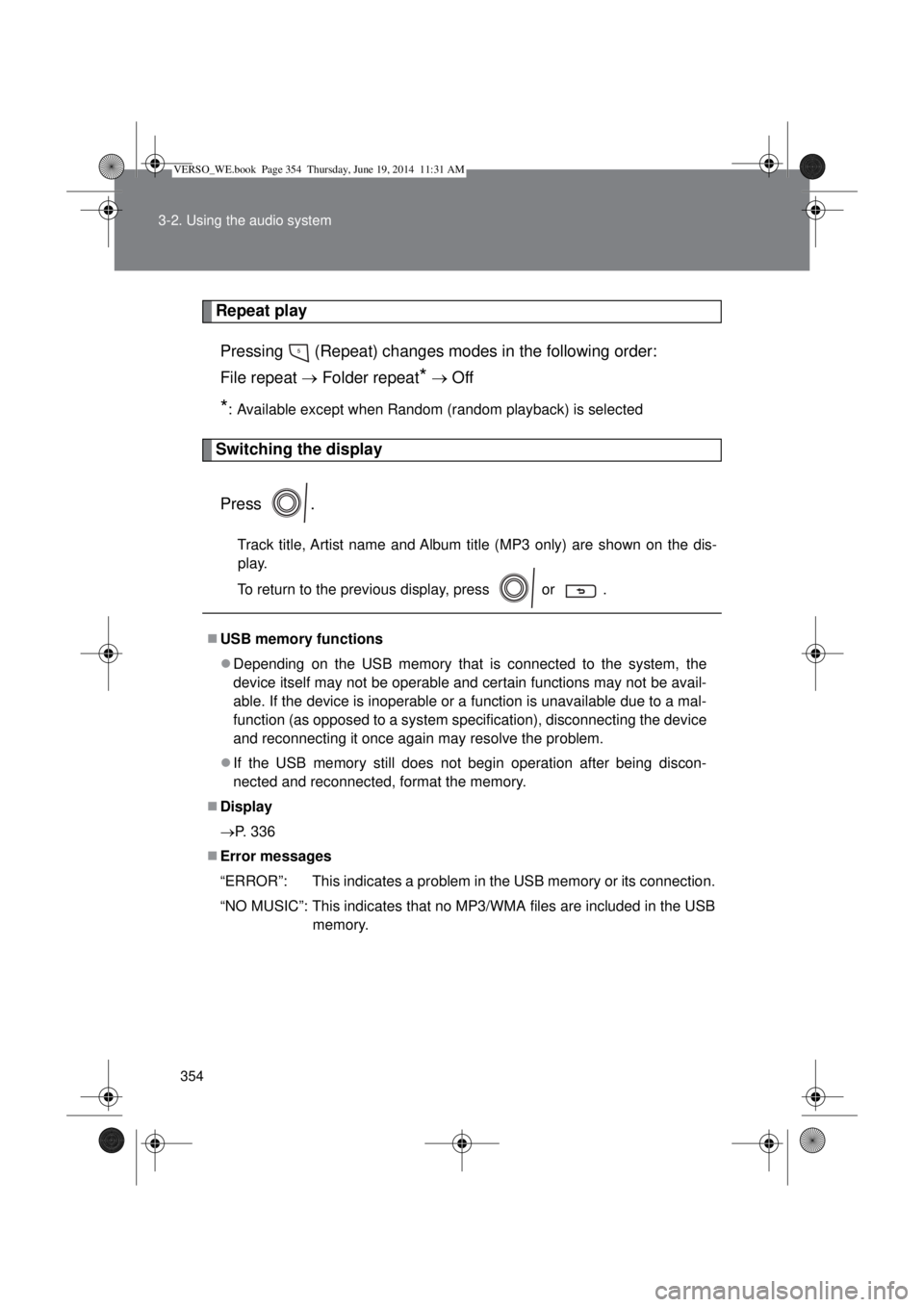 TOYOTA VERSO 2014  Owners Manual 354 3-2. Using the audio system
Repeat play
Pressing   (Repeat) changes modes in the following order: 
File repeat  Folder repeat
*  Off
*: Available except when Random (random playback) is sele