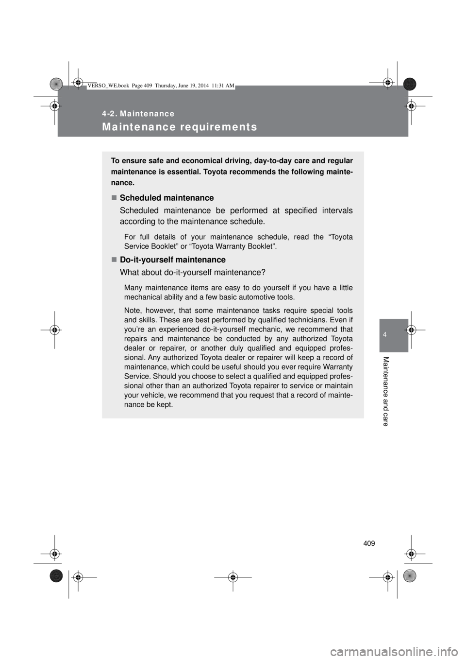 TOYOTA VERSO 2014  Owners Manual 409
4
Maintenance and care
4-2. Maintenance
Maintenance requirements
To ensure safe and economical driving, day-to-day care and regular
maintenance is essential. Toyota recommends the following mainte