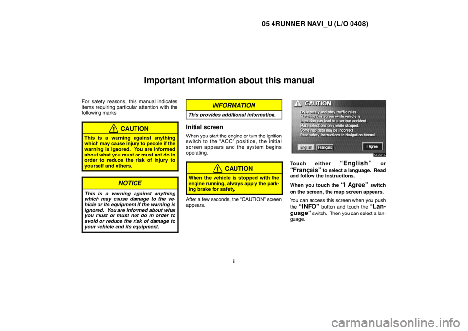 TOYOTA 4RUNNER 2005 N210 / 4.G Navigation Manual 05 4RUNNER NAVI_U (L/O 0408)
ii
Important information about this manual
For safety reasons, this manual indicates
items requiring particular attention with the
following marks.
CAUTION
This is a warni