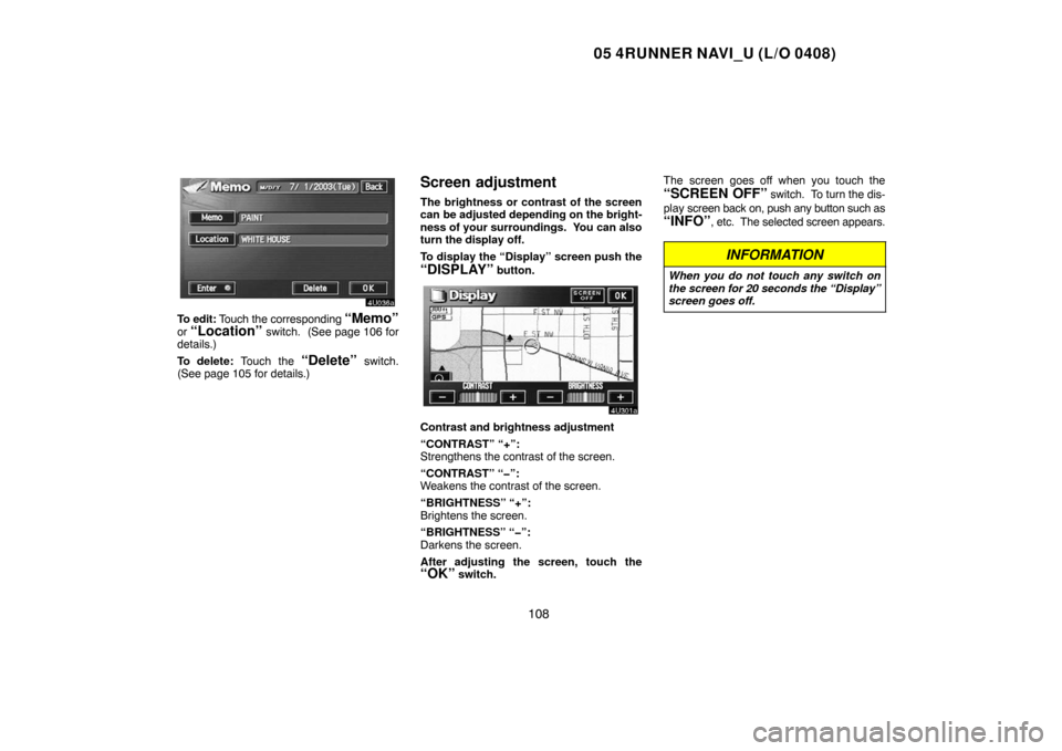 TOYOTA 4RUNNER 2005 N210 / 4.G Navigation Manual 05 4RUNNER NAVI_U (L/O 0408)
108
To edit: Touch the corresponding “Memo”
or “Location” switch.  (See page 106 for
details.)
To delete: Touch the 
“Delete” switch.
(See page 105 for details