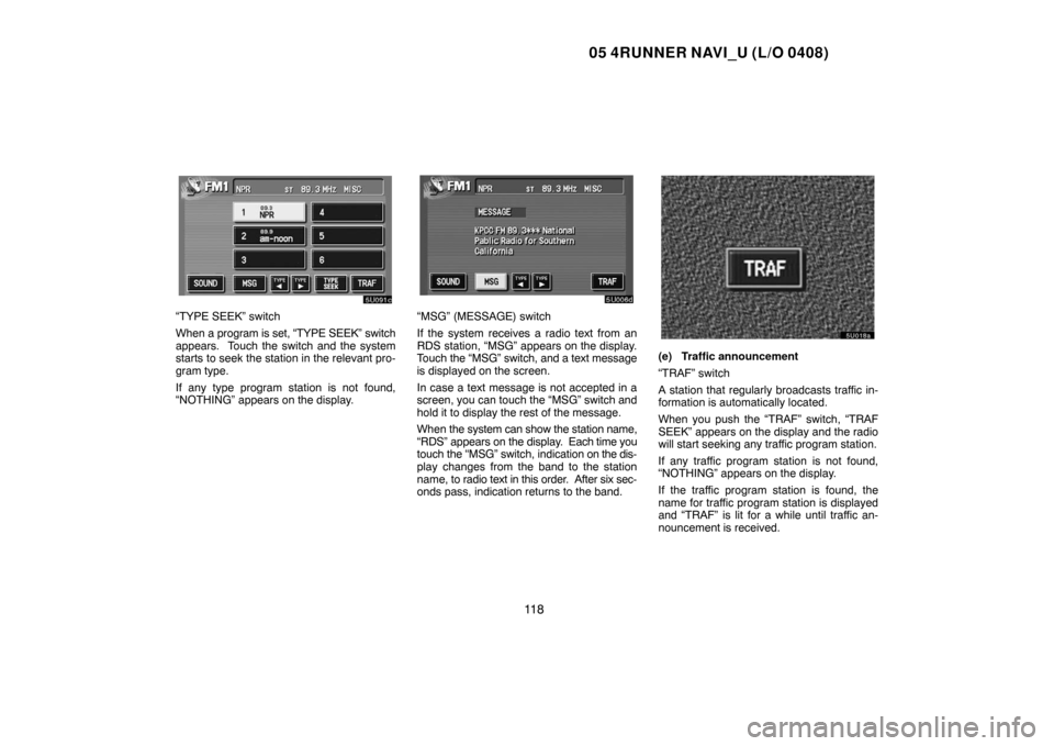 TOYOTA 4RUNNER 2005 N210 / 4.G Navigation Manual 05 4RUNNER NAVI_U (L/O 0408)
11 8
“TYPE SEEK” switch
When a program is set, “TYPE SEEK” switch
appears. Touch the switch and the system
starts to seek the station in the relevant pro-
gram ty TOYOTA 4RUNNER 2005 N210 / 4.G Navigation Manual 05 4RUNNER NAVI_U (L/O 0408)
11 8
“TYPE SEEK” switch
When a program is set, “TYPE SEEK” switch
appears. Touch the switch and the system
starts to seek the station in the relevant pro-
gram ty