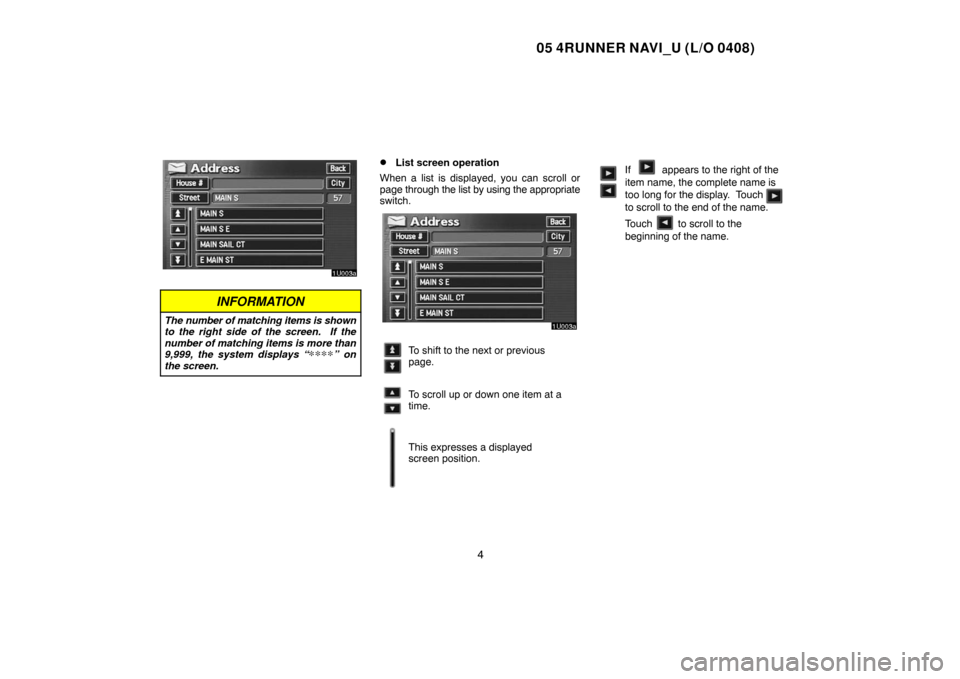 TOYOTA 4RUNNER 2005 N210 / 4.G Navigation Manual 05 4RUNNER NAVI_U (L/O 0408)
4
INFORMATION
The number of matching items is shown
to the right side of the screen.  If the
number of matching items is more than
9,999, the system displays “
∗∗∗