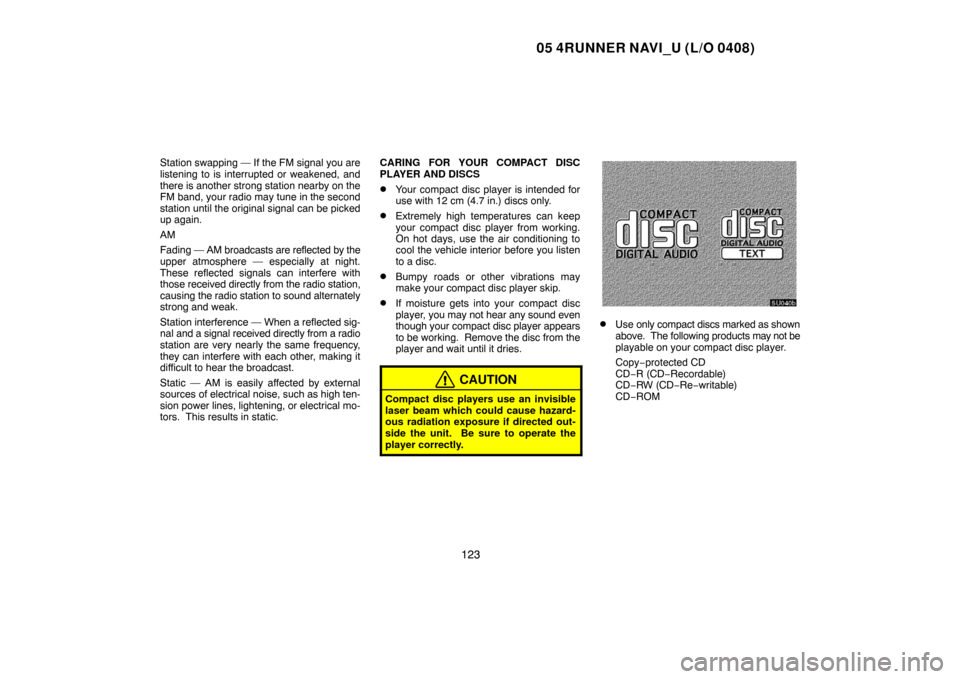 TOYOTA 4RUNNER 2005 N210 / 4.G Navigation Manual 05 4RUNNER NAVI_U (L/O 0408)
123
Station swapping — If the FM signal you are
listening to is interrupted or weakened, and
there is another strong station nearby on the
FM band, your radio may tune i TOYOTA 4RUNNER 2005 N210 / 4.G Navigation Manual 05 4RUNNER NAVI_U (L/O 0408)
123
Station swapping — If the FM signal you are
listening to is interrupted or weakened, and
there is another strong station nearby on the
FM band, your radio may tune i