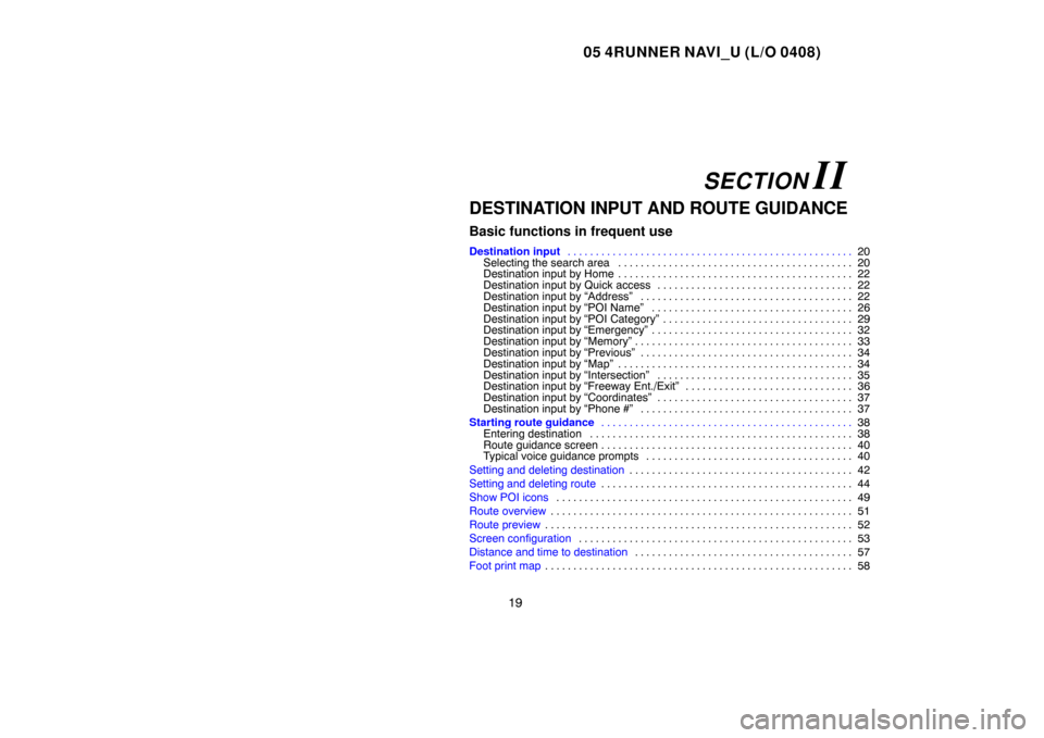 TOYOTA 4RUNNER 2005 N210 / 4.G Navigation Manual 05 4RUNNER NAVI_U (L/O 0408)
19
DESTINATION INPUT AND ROUTE GUIDANCE
Basic functions in frequent use
Destination input20 . . . . . . . . . . . . . . . . . . . . . . . . . . . . . . . . . . . . . . . .