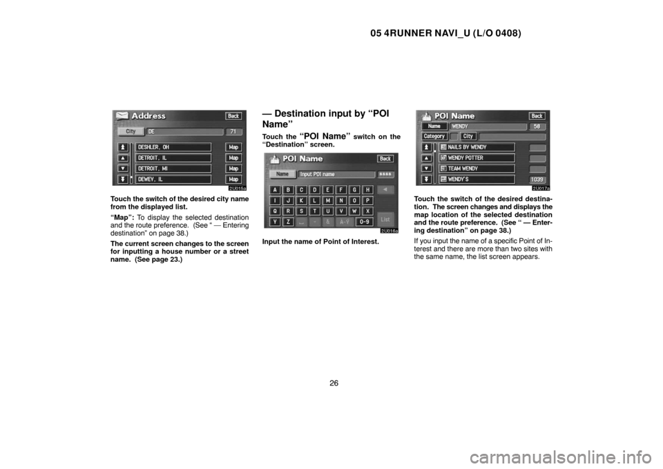 TOYOTA 4RUNNER 2005 N210 / 4.G Navigation Manual 05 4RUNNER NAVI_U (L/O 0408)
26
Touch the switch of the desired city name
from the displayed list.
“Map”: To display the selected destination
and the route preference.  (See “ — Entering
desti