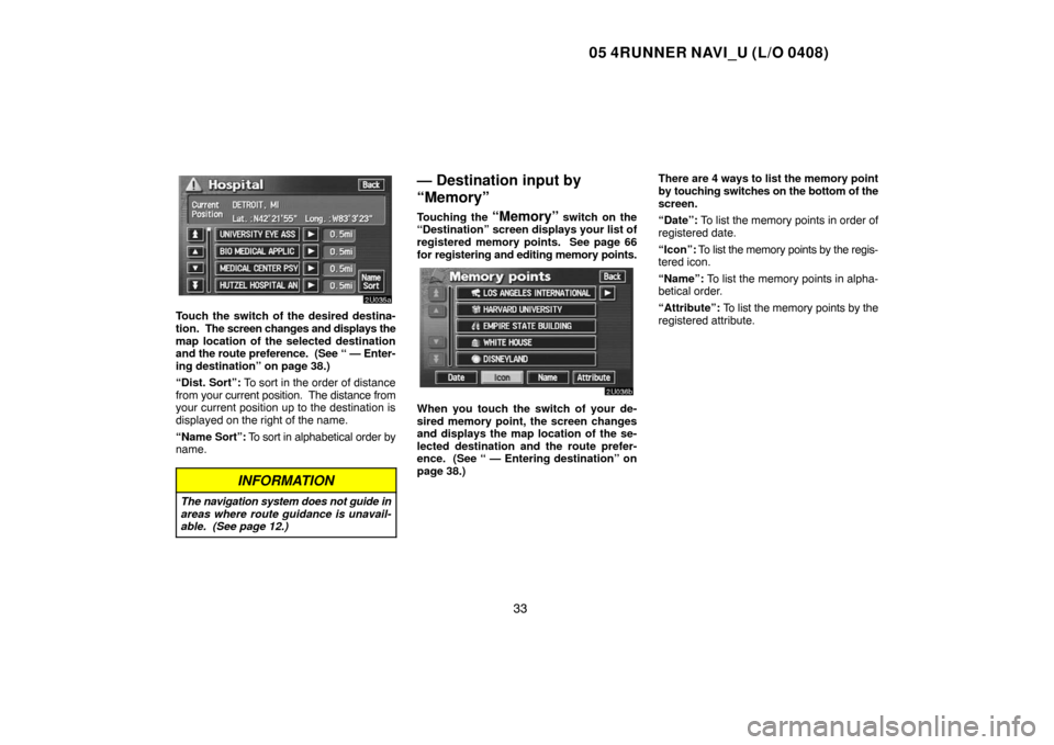 TOYOTA 4RUNNER 2005 N210 / 4.G Navigation Manual 05 4RUNNER NAVI_U (L/O 0408)
33
Touch the switch of the desired destina-
tion.  The screen changes and displays the
map location of the selected destination
and the route preference.  (See
 “ — En