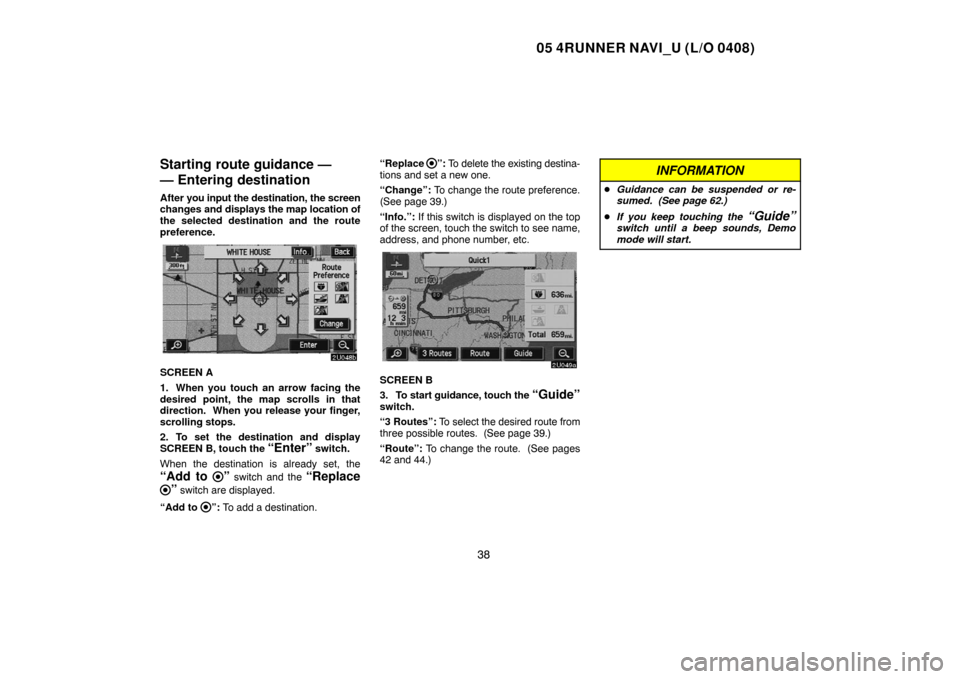 TOYOTA 4RUNNER 2005 N210 / 4.G Navigation Manual 05 4RUNNER NAVI_U (L/O 0408)
38
Starting route guidance —
— Entering destination
After you input the destination, the screen
changes and displays the map location of
the selected destination and t