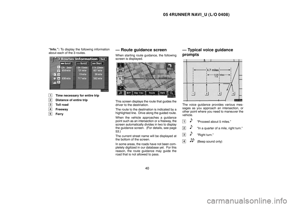 TOYOTA 4RUNNER 2005 N210 / 4.G Navigation Manual 05 4RUNNER NAVI_U (L/O 0408)
40
“Info.”: To display the following information
about each of the 3 routes.
1Time necessary for entire trip
2Distance of entire trip
3Toll road
4Freeway
5Ferry
— Ro