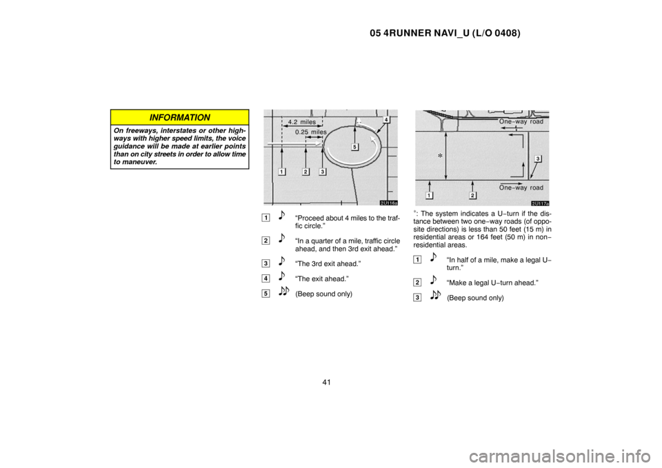 TOYOTA 4RUNNER 2005 N210 / 4.G Navigation Manual 05 4RUNNER NAVI_U (L/O 0408)
41
INFORMATION
On freeways, interstates or other high-
ways with higher speed limits, the voice
guidance will be made at earlier points
than on city streets in order to al