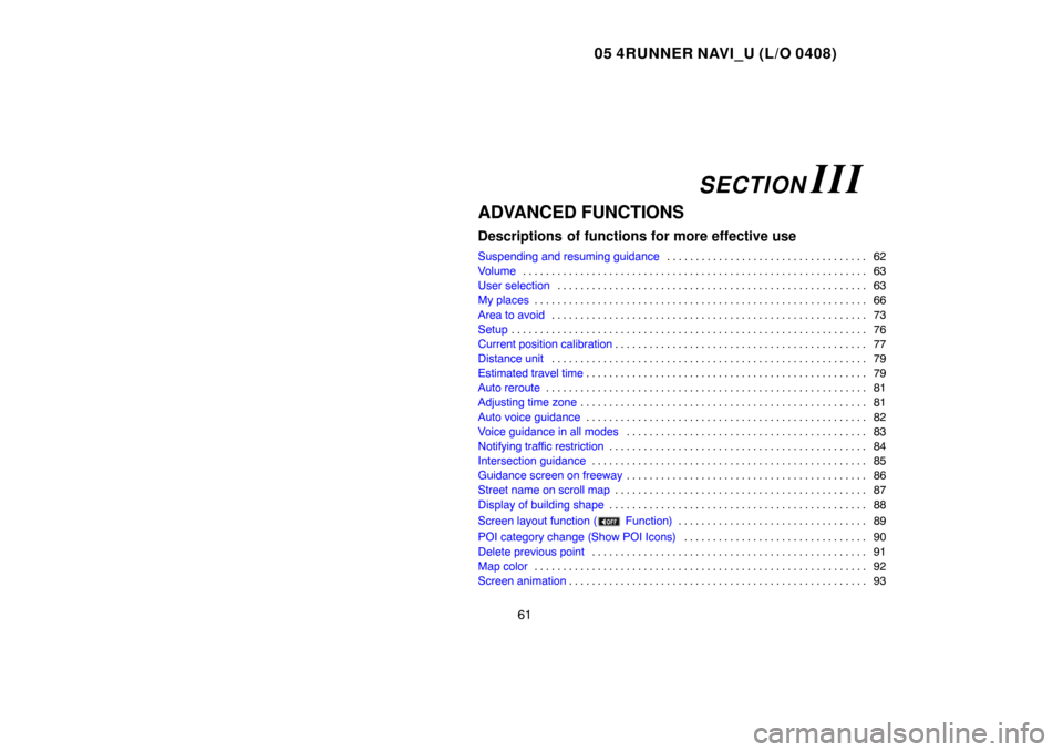 TOYOTA 4RUNNER 2005 N210 / 4.G Navigation Manual 05 4RUNNER NAVI_U (L/O 0408)
61
ADVANCED FUNCTIONS
Descriptions  of functions for more effective use
Suspending and resuming guidance62 . . . . . . . . . . . . . . . . . . . . . . . . . . . . . . . . 