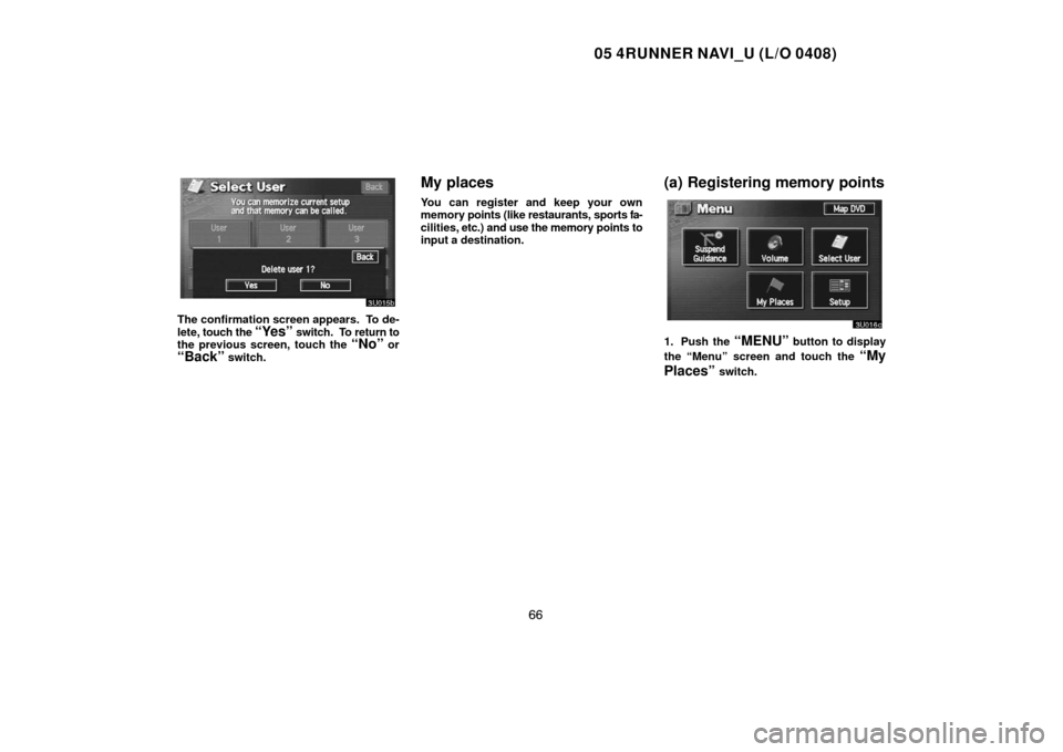 TOYOTA 4RUNNER 2005 N210 / 4.G Navigation Manual 05 4RUNNER NAVI_U (L/O 0408)
66
The confirmation screen appears.  To de-
lete, touch the 
“Yes” switch.  To return to
the previous screen, touch the “No” or
“Back” switch.
My places
You ca