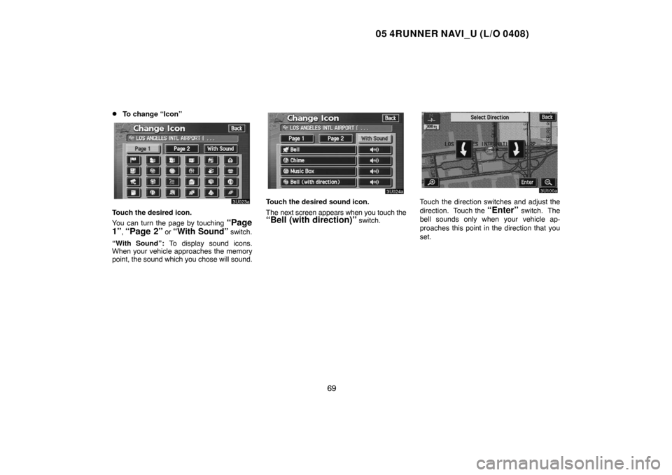 TOYOTA 4RUNNER 2005 N210 / 4.G Navigation Manual 05 4RUNNER NAVI_U (L/O 0408)
69 
To change “Icon”
Touch the desired icon.
You can turn the page by touching 
“Page
1”
, “Page 2” or “With Sound” switch.
“With Sound”: To display s