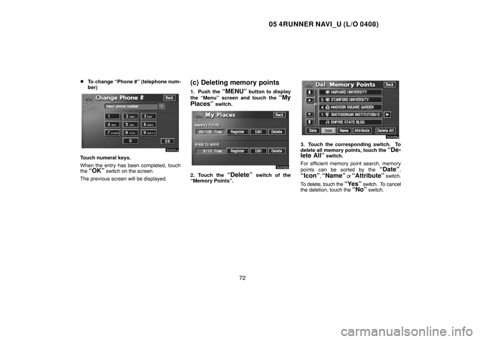 TOYOTA 4RUNNER 2005 N210 / 4.G Navigation Manual 05 4RUNNER NAVI_U (L/O 0408)
72 
To change “Phone #” (telephone num-
ber)
Touch numeral keys.
When the entry has been completed, touch
the 
“OK” switch on the screen.
The previous screen will