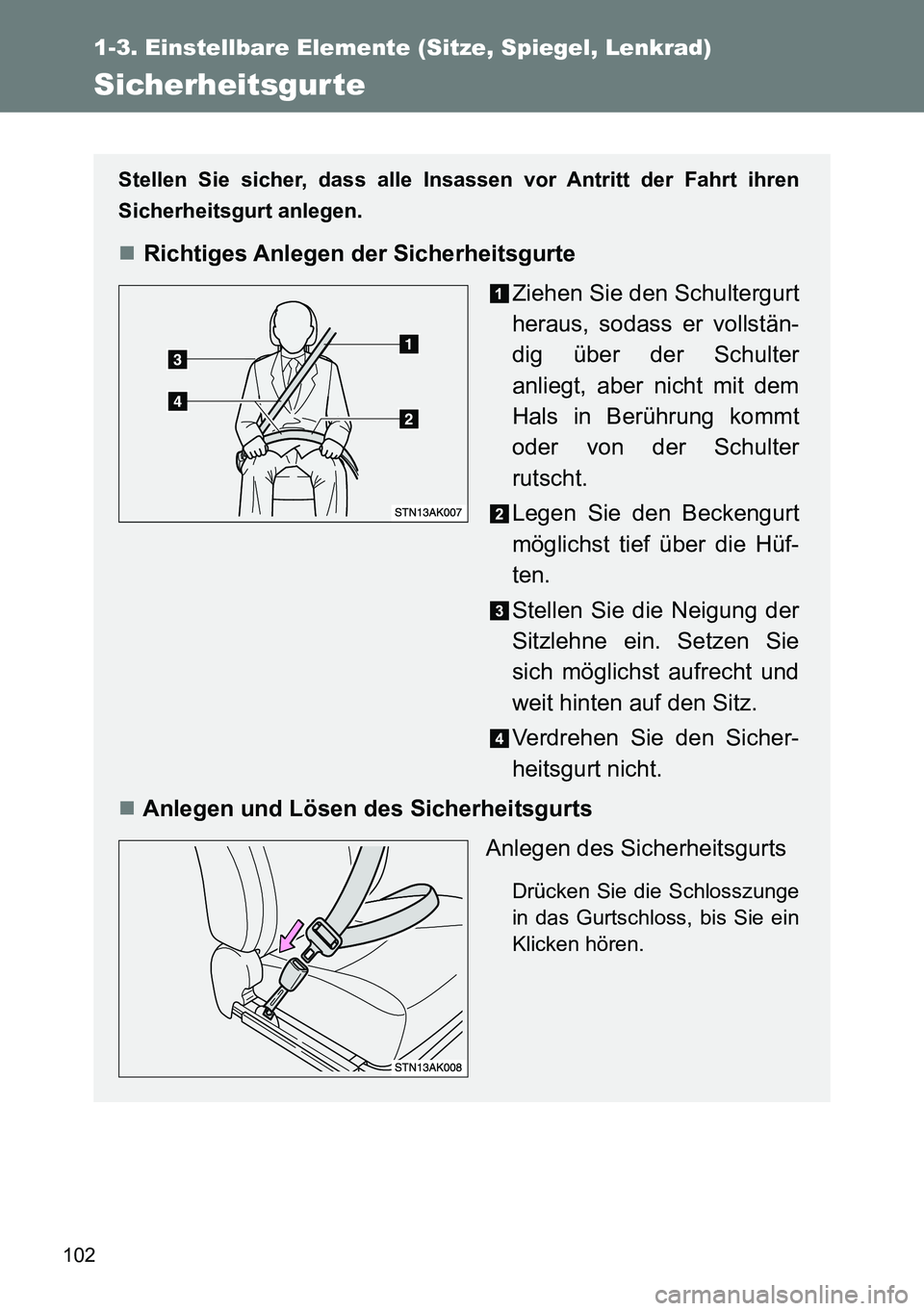 TOYOTA VERSO 2014 Betriebsanleitungen (in German) 102
1-3. Einstellbare Elemente (Sitze, Spiegel, Lenkrad)
Sicherheitsgur te
Stellen Sie sicher, dass alle Insassen vor Antritt der Fahrt ihren
Sicherheitsgurt anlegen.
Richtiges Anlegen der Sicherhe TOYOTA VERSO 2014 Betriebsanleitungen (in German) 102
1-3. Einstellbare Elemente (Sitze, Spiegel, Lenkrad)
Sicherheitsgur te
Stellen Sie sicher, dass alle Insassen vor Antritt der Fahrt ihren
Sicherheitsgurt anlegen.
Richtiges Anlegen der Sicherhe