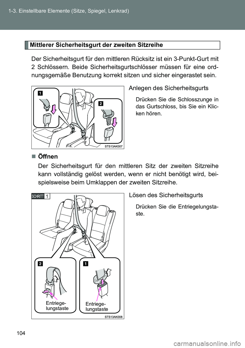 TOYOTA VERSO 2014 Betriebsanleitungen (in German) 104 1-3. Einstellbare Elemente (Sitze, Spiegel, Lenkrad)
Mittlerer Sicherheitsgurt der zweiten Sitzreihe
Der Sicherheitsgurt für den mittleren Rücksitz ist ein 3-Punkt-Gurt mit
2 Schlössern. Beide TOYOTA VERSO 2014 Betriebsanleitungen (in German) 104 1-3. Einstellbare Elemente (Sitze, Spiegel, Lenkrad)
Mittlerer Sicherheitsgurt der zweiten Sitzreihe
Der Sicherheitsgurt für den mittleren Rücksitz ist ein 3-Punkt-Gurt mit
2 Schlössern. Beide