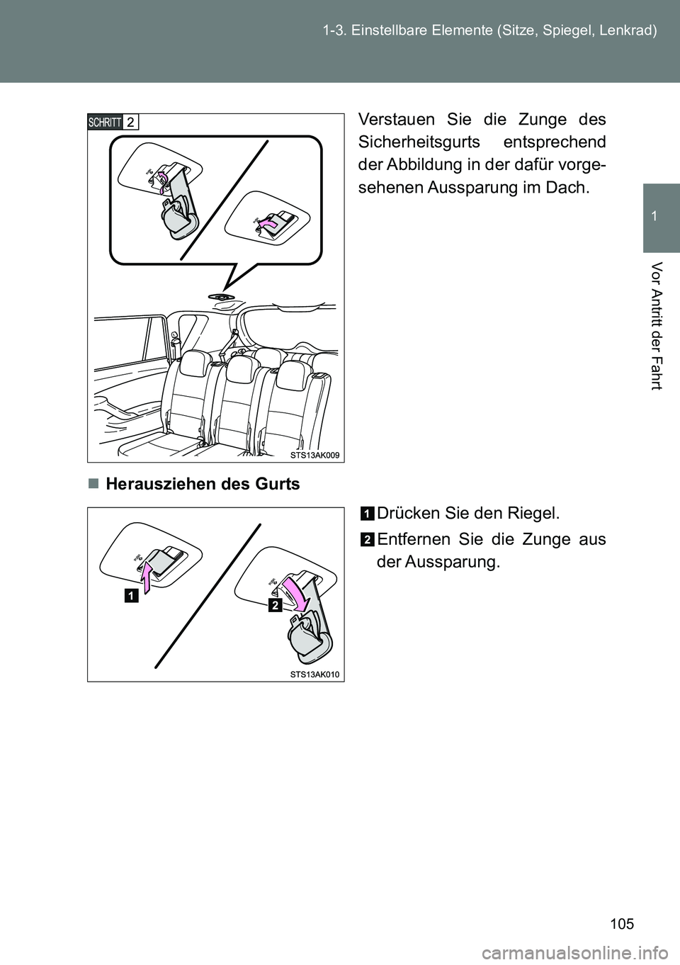 TOYOTA VERSO 2014 Betriebsanleitungen (in German) 105 1-3. Einstellbare Elemente (Sitze, Spiegel, Lenkrad)
1
Vor Antritt der Fahrt
Verstauen Sie die Zunge des
Sicherheitsgurts entsprechend
der Abbildung in der dafür vorge-
sehenen Aussparung im TOYOTA VERSO 2014 Betriebsanleitungen (in German) 105 1-3. Einstellbare Elemente (Sitze, Spiegel, Lenkrad)
1
Vor Antritt der Fahrt
Verstauen Sie die Zunge des
Sicherheitsgurts entsprechend
der Abbildung in der dafür vorge-
sehenen Aussparung im