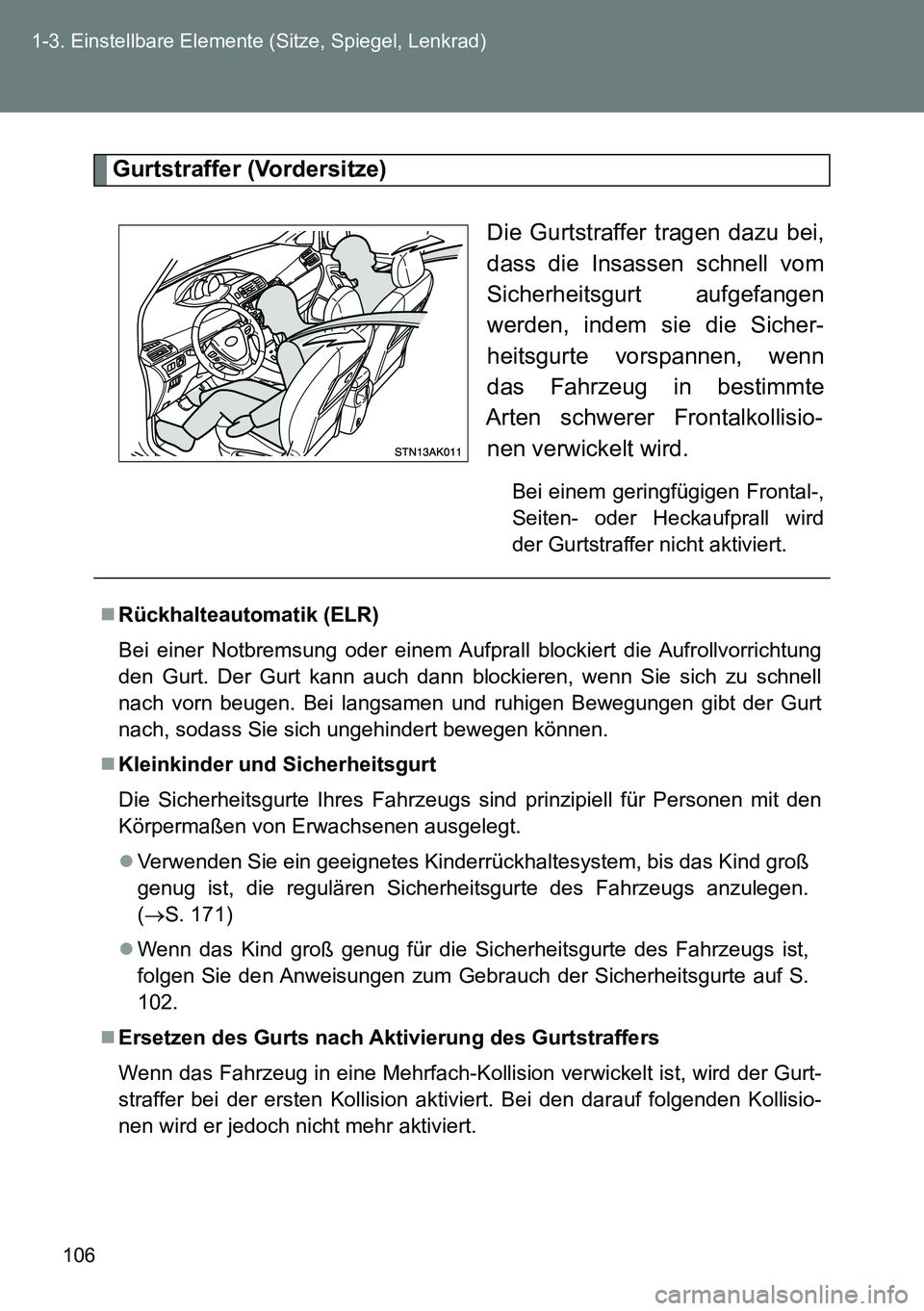 TOYOTA VERSO 2014 Betriebsanleitungen (in German) 106 1-3. Einstellbare Elemente (Sitze, Spiegel, Lenkrad)
Gurtstraffer (Vordersitze)
Die Gurtstraffer tragen dazu bei,
dass die Insassen schnell vom
Sicherheitsgurt aufgefangen
werden, indem sie die Si TOYOTA VERSO 2014 Betriebsanleitungen (in German) 106 1-3. Einstellbare Elemente (Sitze, Spiegel, Lenkrad)
Gurtstraffer (Vordersitze)
Die Gurtstraffer tragen dazu bei,
dass die Insassen schnell vom
Sicherheitsgurt aufgefangen
werden, indem sie die Si