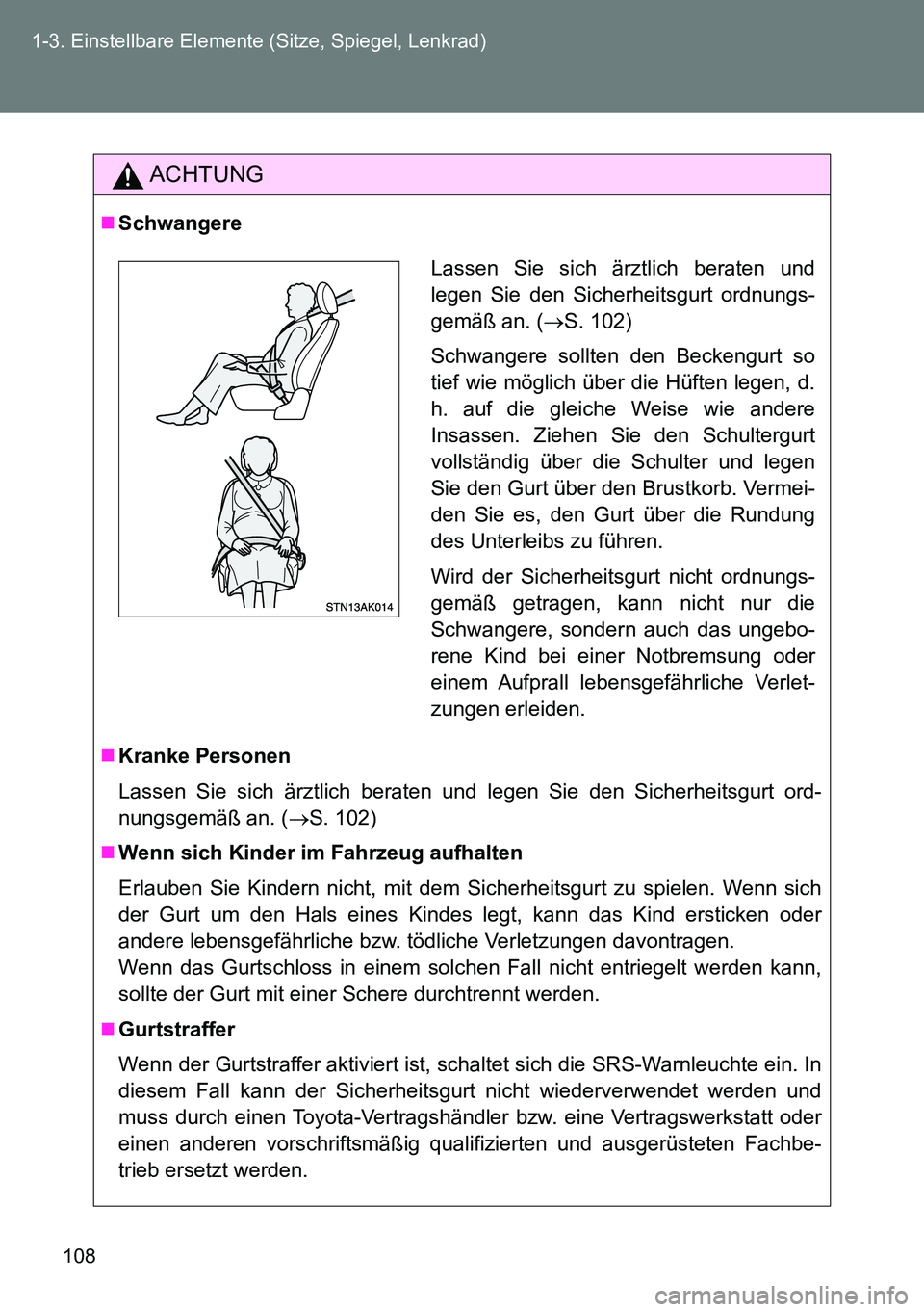 TOYOTA VERSO 2014 Betriebsanleitungen (in German) 108 1-3. Einstellbare Elemente (Sitze, Spiegel, Lenkrad)
ACHTUNG
Schwangere
Kranke Personen
Lassen Sie sich ärztlich beraten und legen Sie den Sicherheitsgurt ord-
nungsgemäß an. (S. 102)
TOYOTA VERSO 2014 Betriebsanleitungen (in German) 108 1-3. Einstellbare Elemente (Sitze, Spiegel, Lenkrad)
ACHTUNG
Schwangere
Kranke Personen
Lassen Sie sich ärztlich beraten und legen Sie den Sicherheitsgurt ord-
nungsgemäß an. (S. 102)
