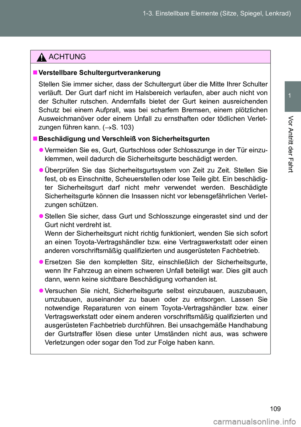 TOYOTA VERSO 2014 Betriebsanleitungen (in German) 109 1-3. Einstellbare Elemente (Sitze, Spiegel, Lenkrad)
1
Vor Antritt der Fahrt
ACHTUNG
Verstellbare Schultergurtverankerung
Stellen Sie immer sicher, dass der Schultergurt über die Mitte Ihrer S TOYOTA VERSO 2014 Betriebsanleitungen (in German) 109 1-3. Einstellbare Elemente (Sitze, Spiegel, Lenkrad)
1
Vor Antritt der Fahrt
ACHTUNG
Verstellbare Schultergurtverankerung
Stellen Sie immer sicher, dass der Schultergurt über die Mitte Ihrer S