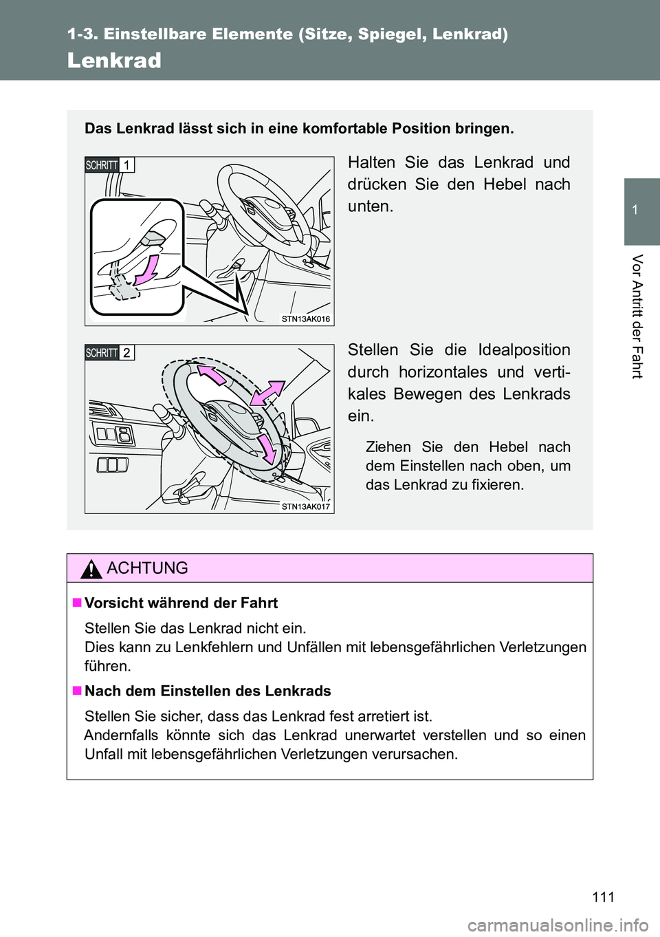 TOYOTA VERSO 2014 Betriebsanleitungen (in German) 111
1
1-3. Einstellbare Elemente (Sitze, Spiegel, Lenkrad)
Vor Antritt der Fahrt
Lenkrad
ACHTUNG
Vorsicht während der Fahrt
Stellen Sie das Lenkrad nicht ein.
Dies kann zu Lenkfehlern und Unfälle TOYOTA VERSO 2014 Betriebsanleitungen (in German) 111
1
1-3. Einstellbare Elemente (Sitze, Spiegel, Lenkrad)
Vor Antritt der Fahrt
Lenkrad
ACHTUNG
Vorsicht während der Fahrt
Stellen Sie das Lenkrad nicht ein.
Dies kann zu Lenkfehlern und Unfälle
