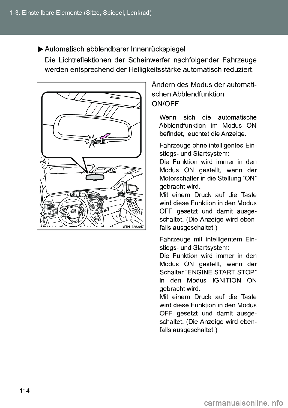 TOYOTA VERSO 2014 Betriebsanleitungen (in German) 114 1-3. Einstellbare Elemente (Sitze, Spiegel, Lenkrad)
Automatisch abblendbarer Innenrückspiegel
Die Lichtreflektionen der Scheinwerfer nachfolgender Fahrzeuge
werden entsprechend der Helligkeitsst TOYOTA VERSO 2014 Betriebsanleitungen (in German) 114 1-3. Einstellbare Elemente (Sitze, Spiegel, Lenkrad)
Automatisch abblendbarer Innenrückspiegel
Die Lichtreflektionen der Scheinwerfer nachfolgender Fahrzeuge
werden entsprechend der Helligkeitsst