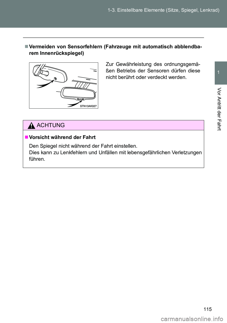 TOYOTA VERSO 2014 Betriebsanleitungen (in German) 115 1-3. Einstellbare Elemente (Sitze, Spiegel, Lenkrad)
1
Vor Antritt der Fahrt
Vermeiden von Sensorfehlern (Fahrzeuge mit automatisch abblendba-
rem Innenrückspiegel)
ACHTUNG
Vorsicht währen TOYOTA VERSO 2014 Betriebsanleitungen (in German) 115 1-3. Einstellbare Elemente (Sitze, Spiegel, Lenkrad)
1
Vor Antritt der Fahrt
Vermeiden von Sensorfehlern (Fahrzeuge mit automatisch abblendba-
rem Innenrückspiegel)
ACHTUNG
Vorsicht währen