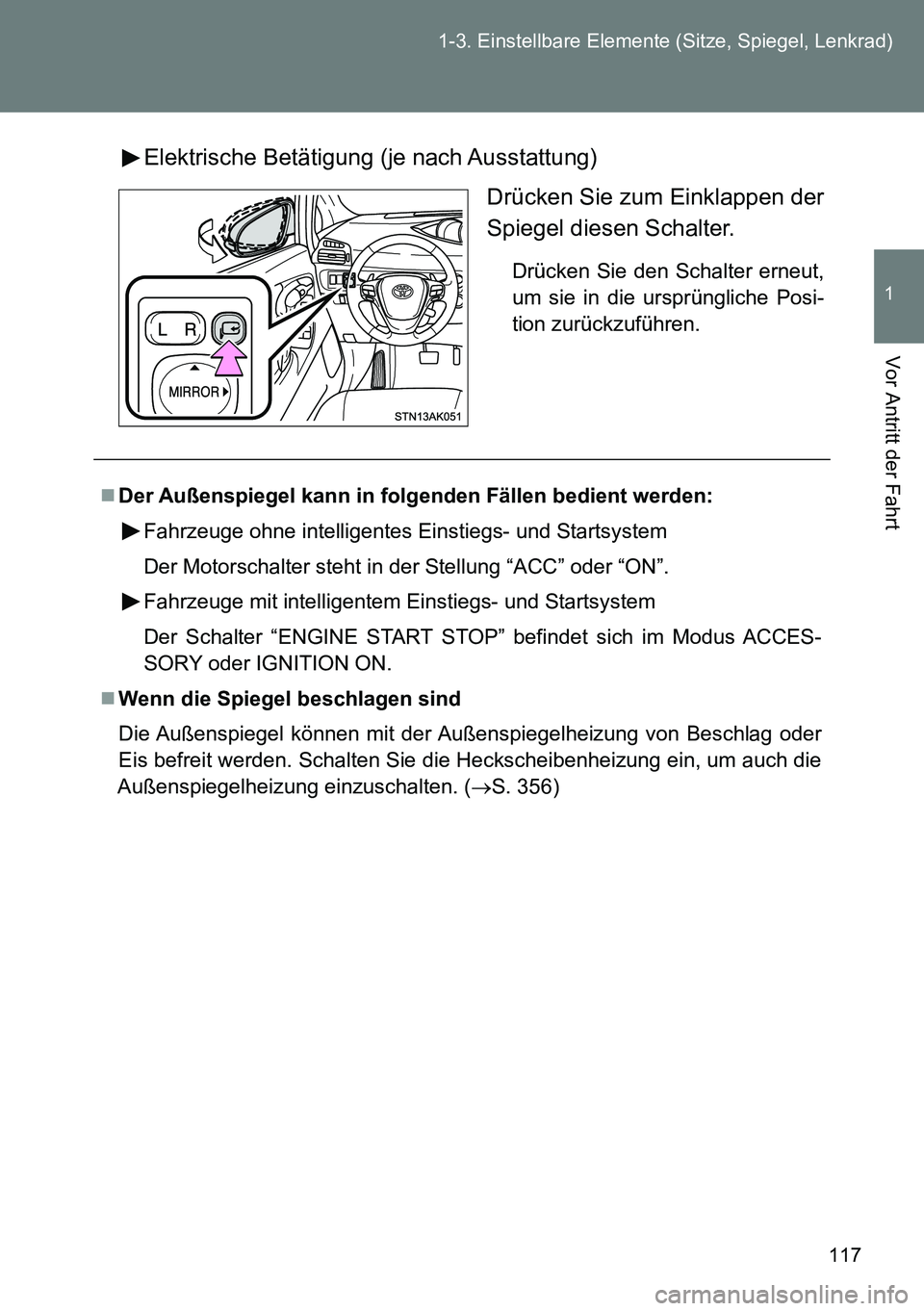 TOYOTA VERSO 2014 Betriebsanleitungen (in German) 117 1-3. Einstellbare Elemente (Sitze, Spiegel, Lenkrad)
1
Vor Antritt der Fahrt
Elektrische Betätigung (je nach Ausstattung)
Drücken Sie zum Einklappen der
Spiegel diesen Schalter.
Drücken Sie den TOYOTA VERSO 2014 Betriebsanleitungen (in German) 117 1-3. Einstellbare Elemente (Sitze, Spiegel, Lenkrad)
1
Vor Antritt der Fahrt
Elektrische Betätigung (je nach Ausstattung)
Drücken Sie zum Einklappen der
Spiegel diesen Schalter.
Drücken Sie den